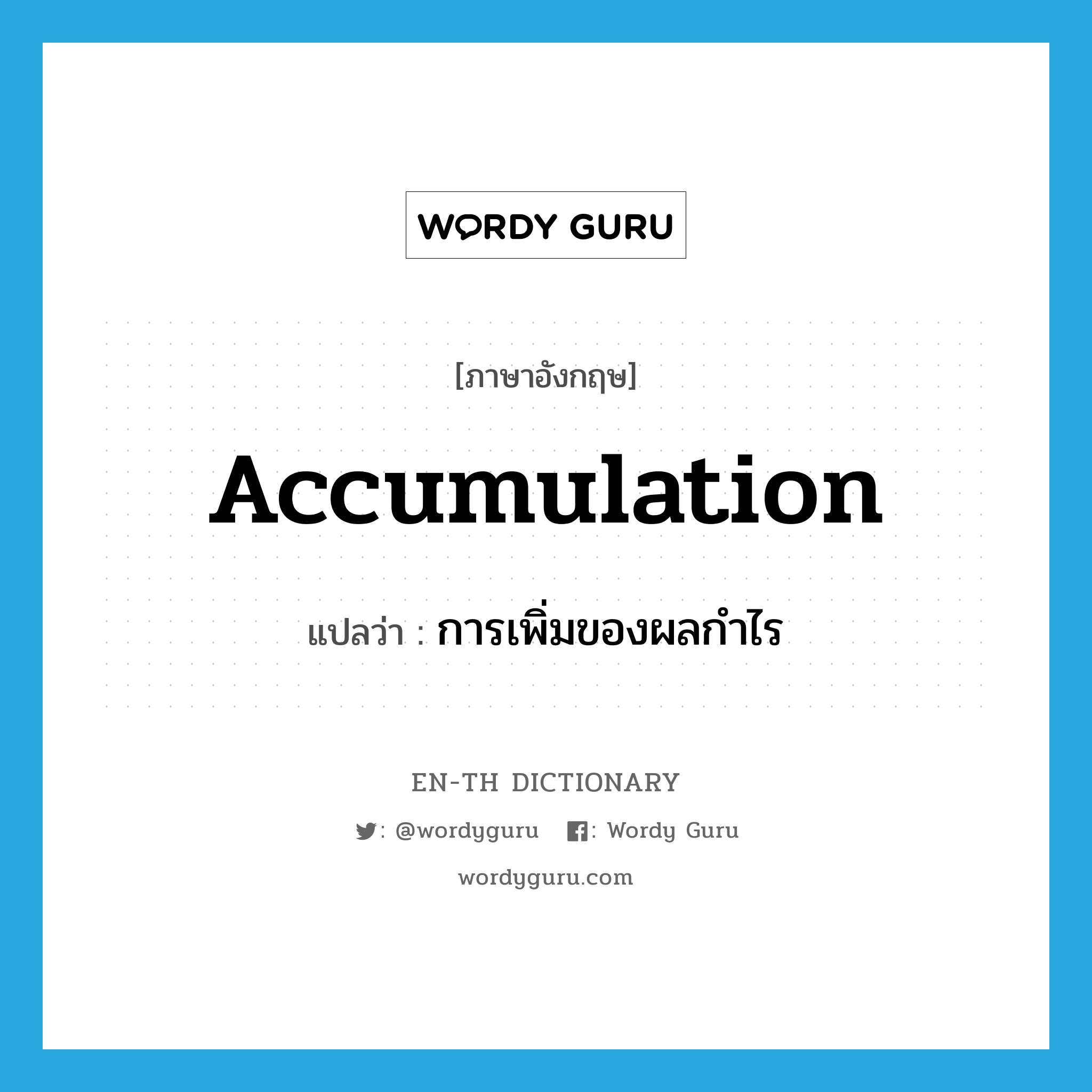 accumulation แปลว่า?, คำศัพท์ภาษาอังกฤษ accumulation แปลว่า การเพิ่มของผลกำไร ประเภท N หมวด N