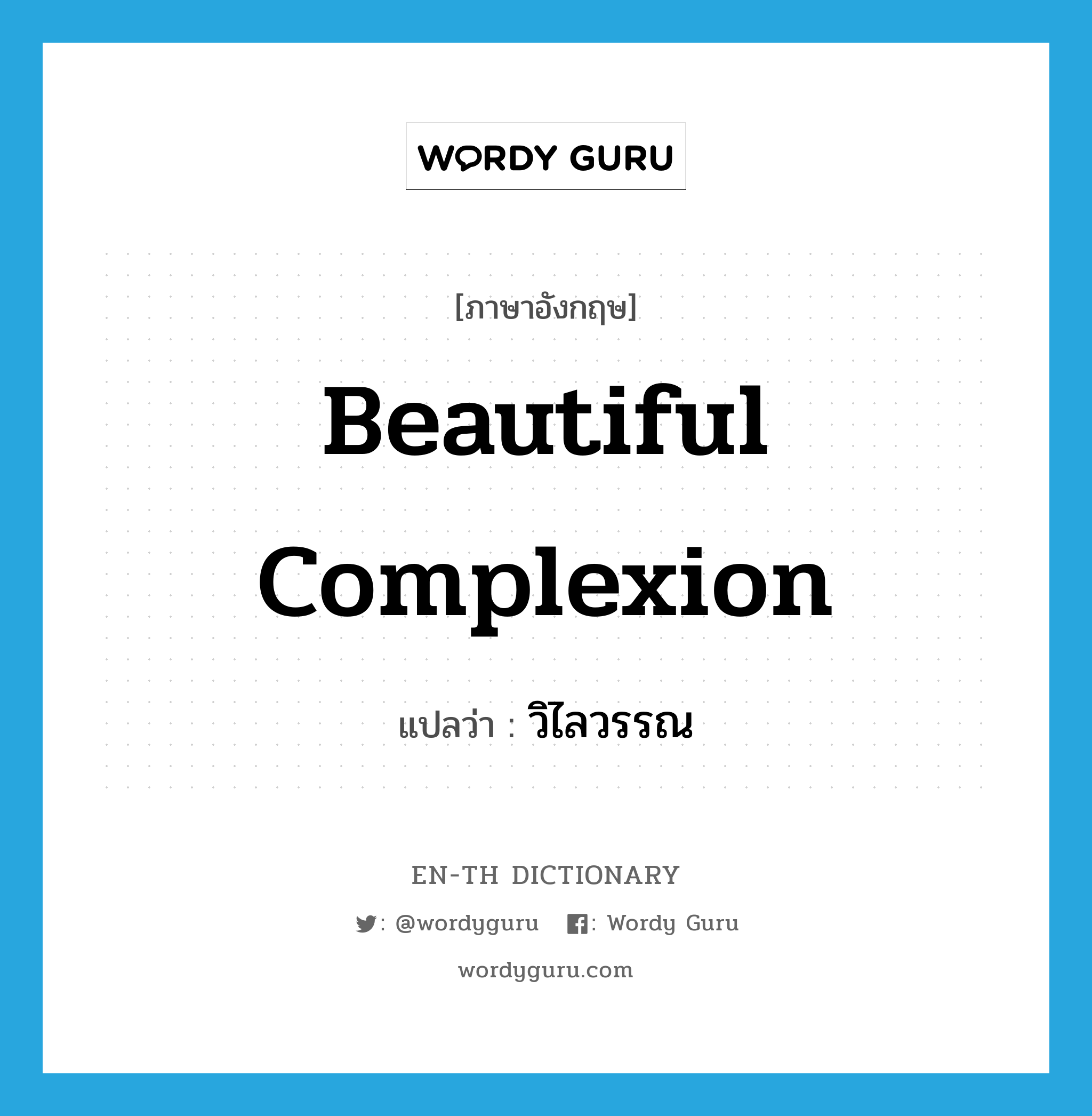 beautiful complexion แปลว่า?, คำศัพท์ภาษาอังกฤษ beautiful complexion แปลว่า วิไลวรรณ ประเภท N หมวด N