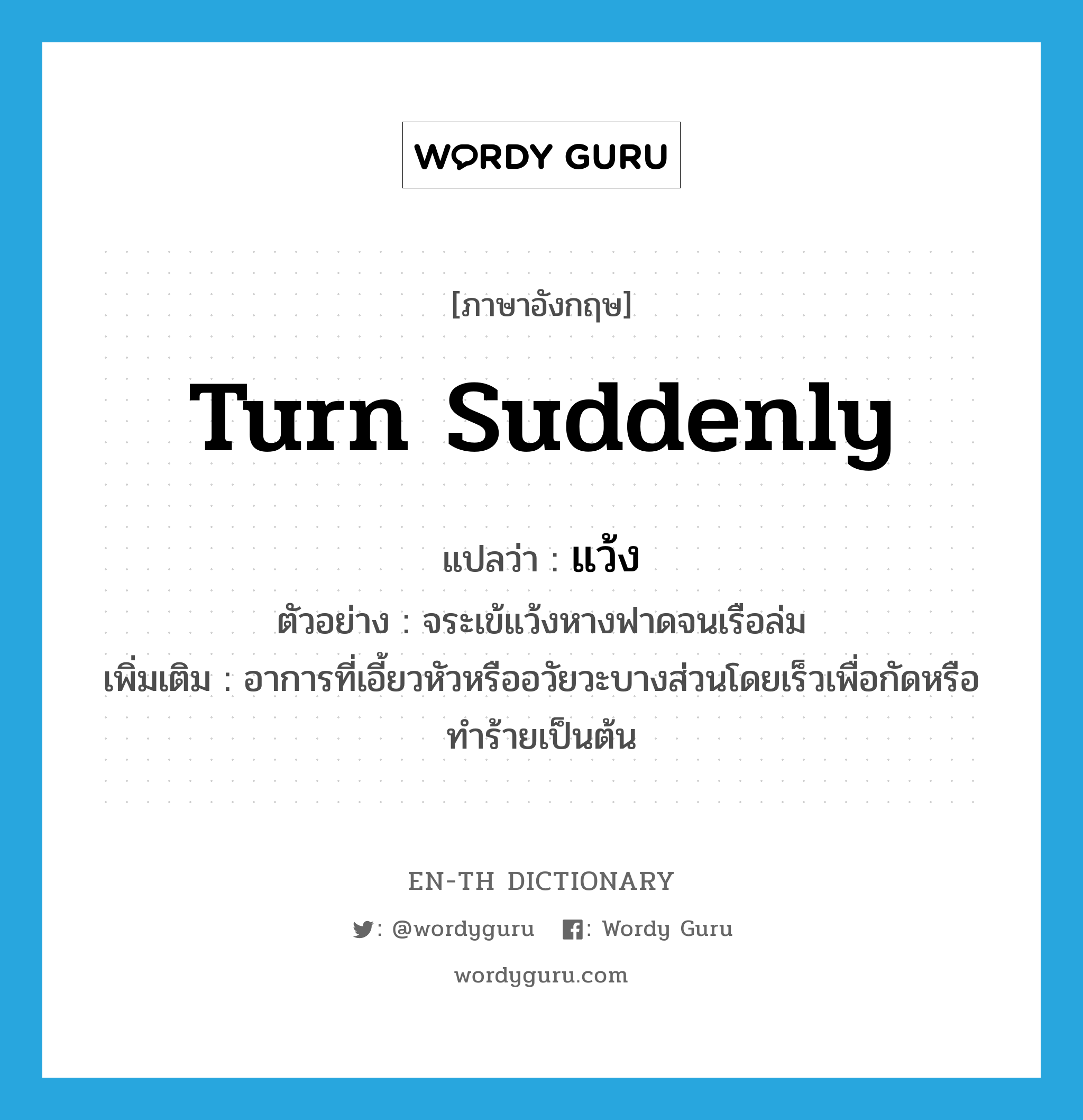 turn suddenly แปลว่า?, คำศัพท์ภาษาอังกฤษ turn suddenly แปลว่า แว้ง ประเภท V ตัวอย่าง จระเข้แว้งหางฟาดจนเรือล่ม เพิ่มเติม อาการที่เอี้ยวหัวหรืออวัยวะบางส่วนโดยเร็วเพื่อกัดหรือทำร้ายเป็นต้น หมวด V