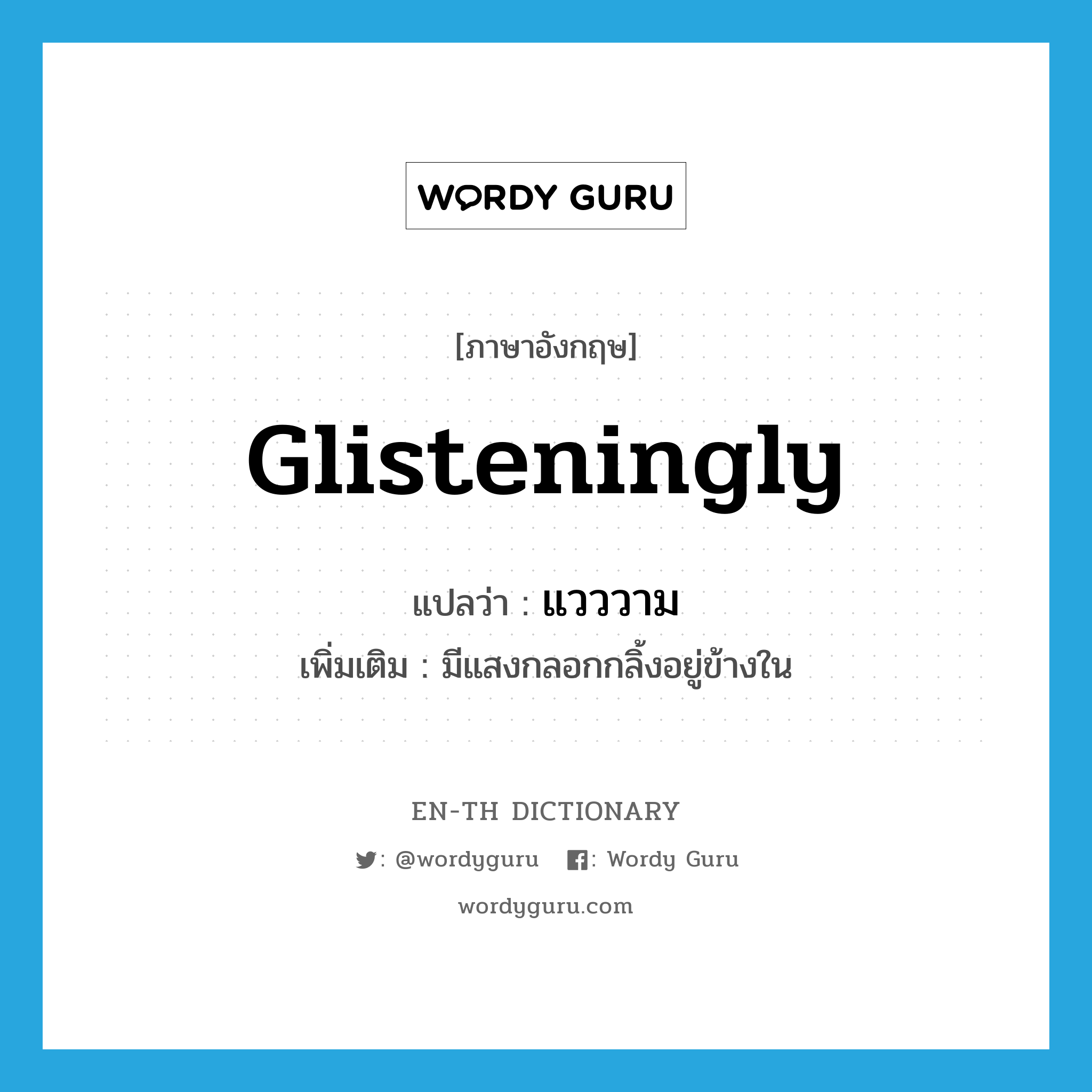 glisteningly แปลว่า?, คำศัพท์ภาษาอังกฤษ glisteningly แปลว่า แวววาม ประเภท ADV เพิ่มเติม มีแสงกลอกกลิ้งอยู่ข้างใน หมวด ADV