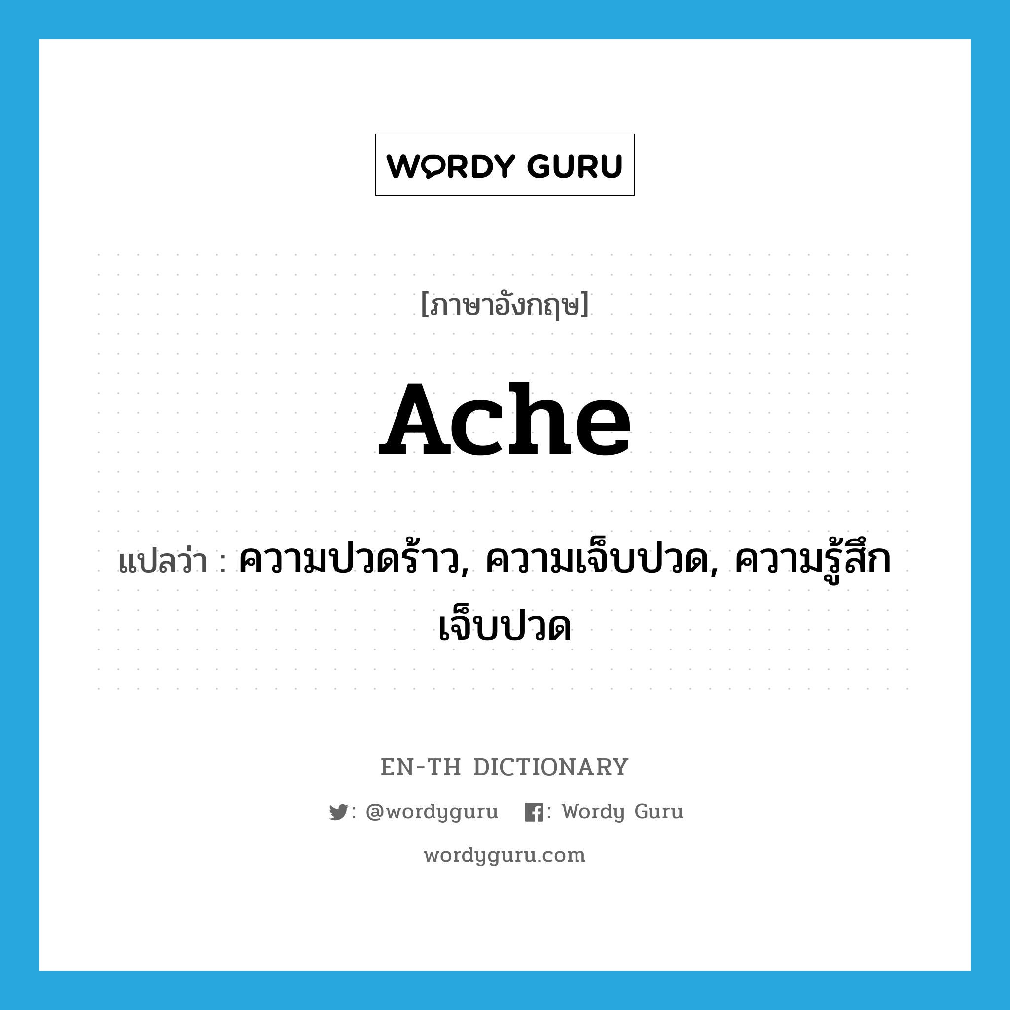 ache แปลว่า?, คำศัพท์ภาษาอังกฤษ ache แปลว่า ความปวดร้าว, ความเจ็บปวด, ความรู้สึกเจ็บปวด ประเภท N หมวด N