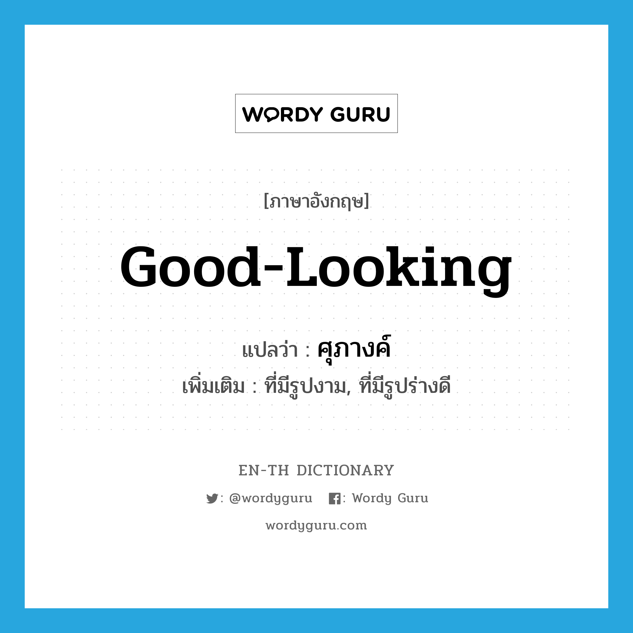 good-looking แปลว่า?, คำศัพท์ภาษาอังกฤษ good-looking แปลว่า ศุภางค์ ประเภท ADJ เพิ่มเติม ที่มีรูปงาม, ที่มีรูปร่างดี หมวด ADJ