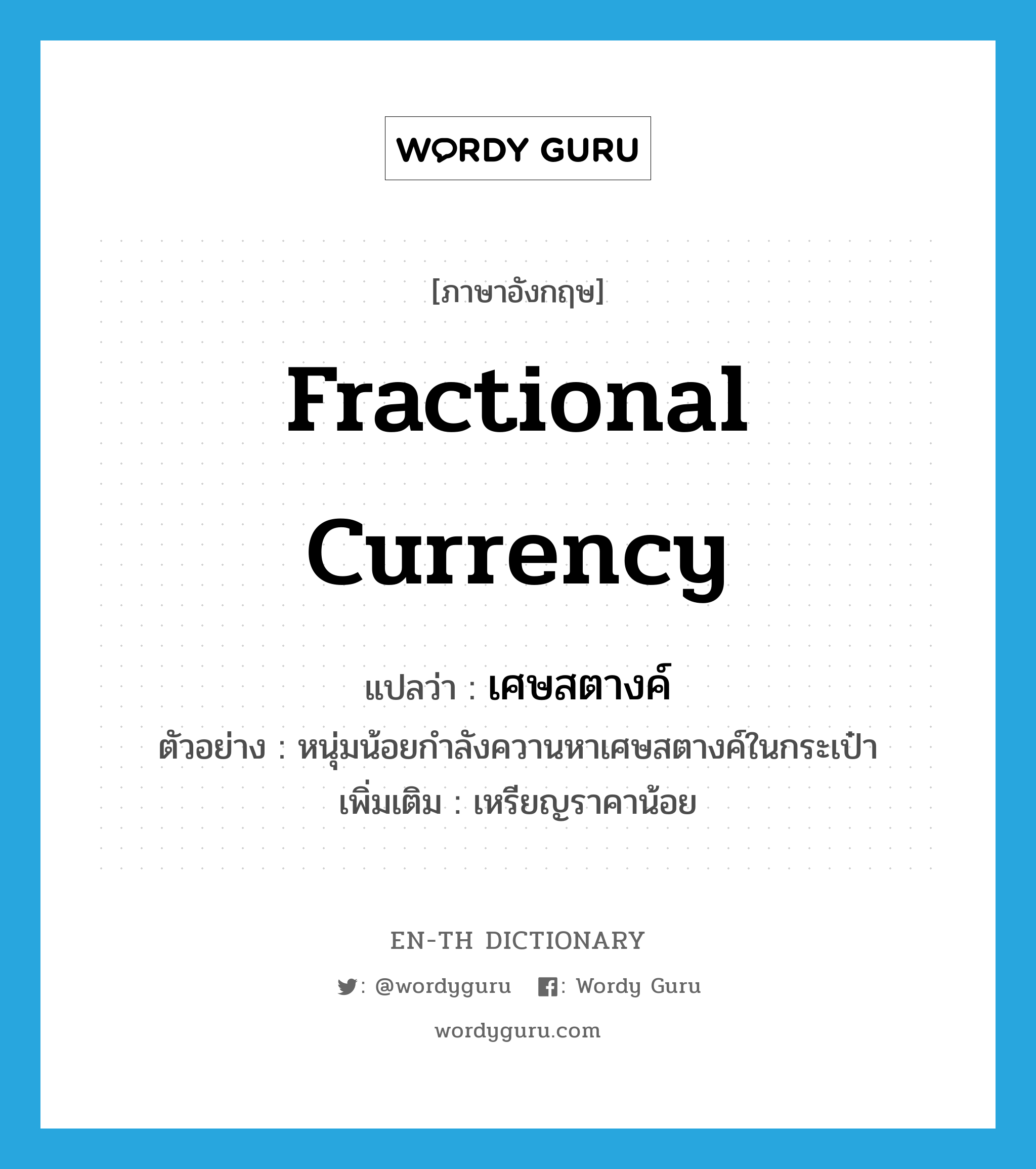 fractional currency แปลว่า?, คำศัพท์ภาษาอังกฤษ fractional currency แปลว่า เศษสตางค์ ประเภท N ตัวอย่าง หนุ่มน้อยกำลังควานหาเศษสตางค์ในกระเป๋า เพิ่มเติม เหรียญราคาน้อย หมวด N