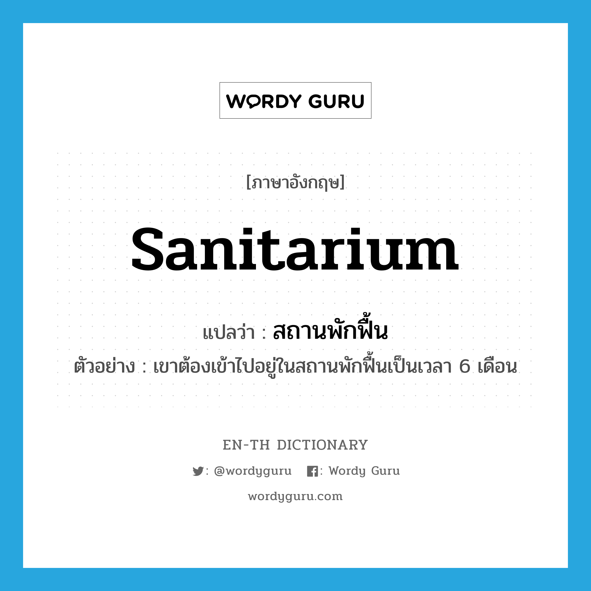 sanitarium แปลว่า?, คำศัพท์ภาษาอังกฤษ sanitarium แปลว่า สถานพักฟื้น ประเภท N ตัวอย่าง เขาต้องเข้าไปอยู่ในสถานพักฟื้นเป็นเวลา 6 เดือน หมวด N