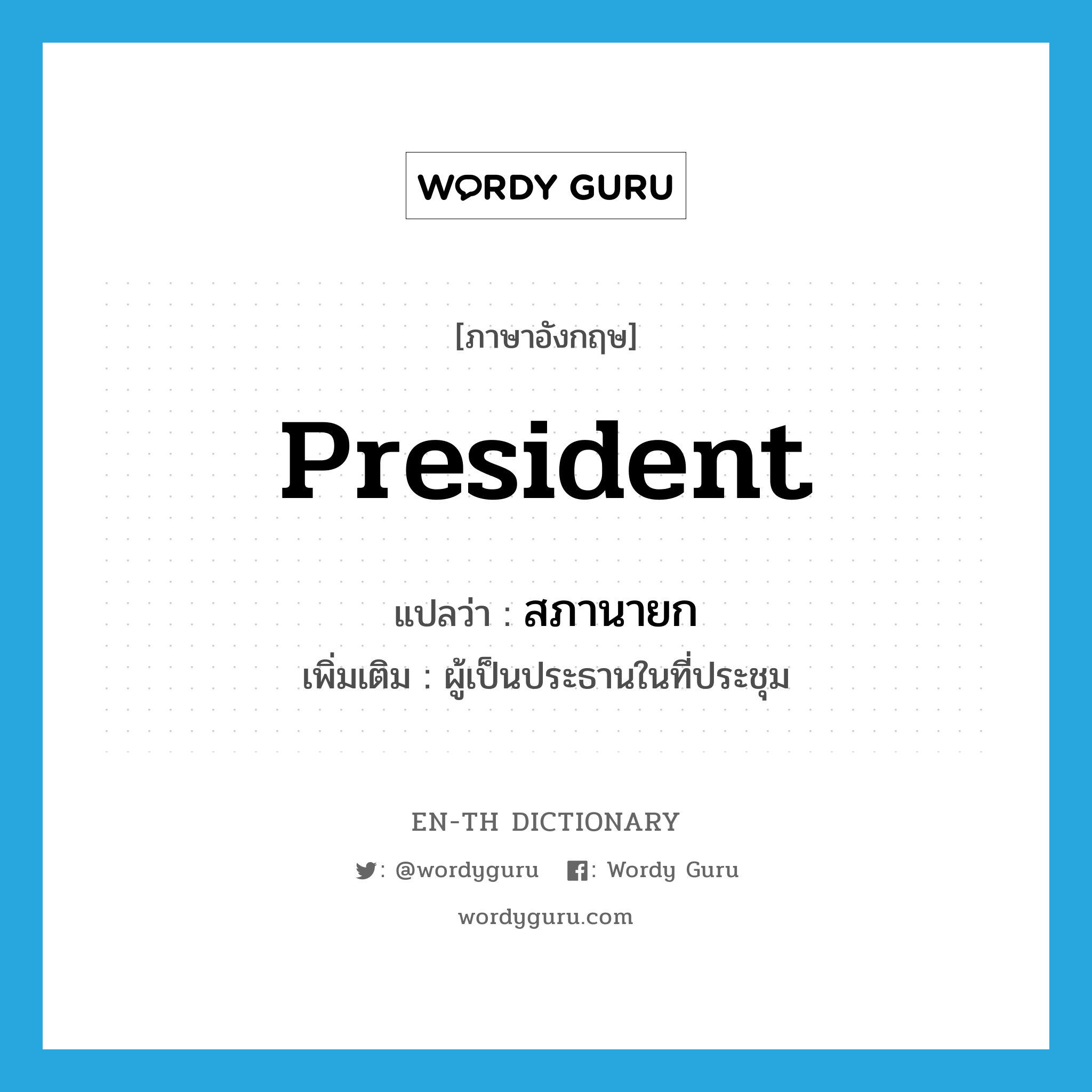 president แปลว่า?, คำศัพท์ภาษาอังกฤษ president แปลว่า สภานายก ประเภท N เพิ่มเติม ผู้เป็นประธานในที่ประชุม หมวด N