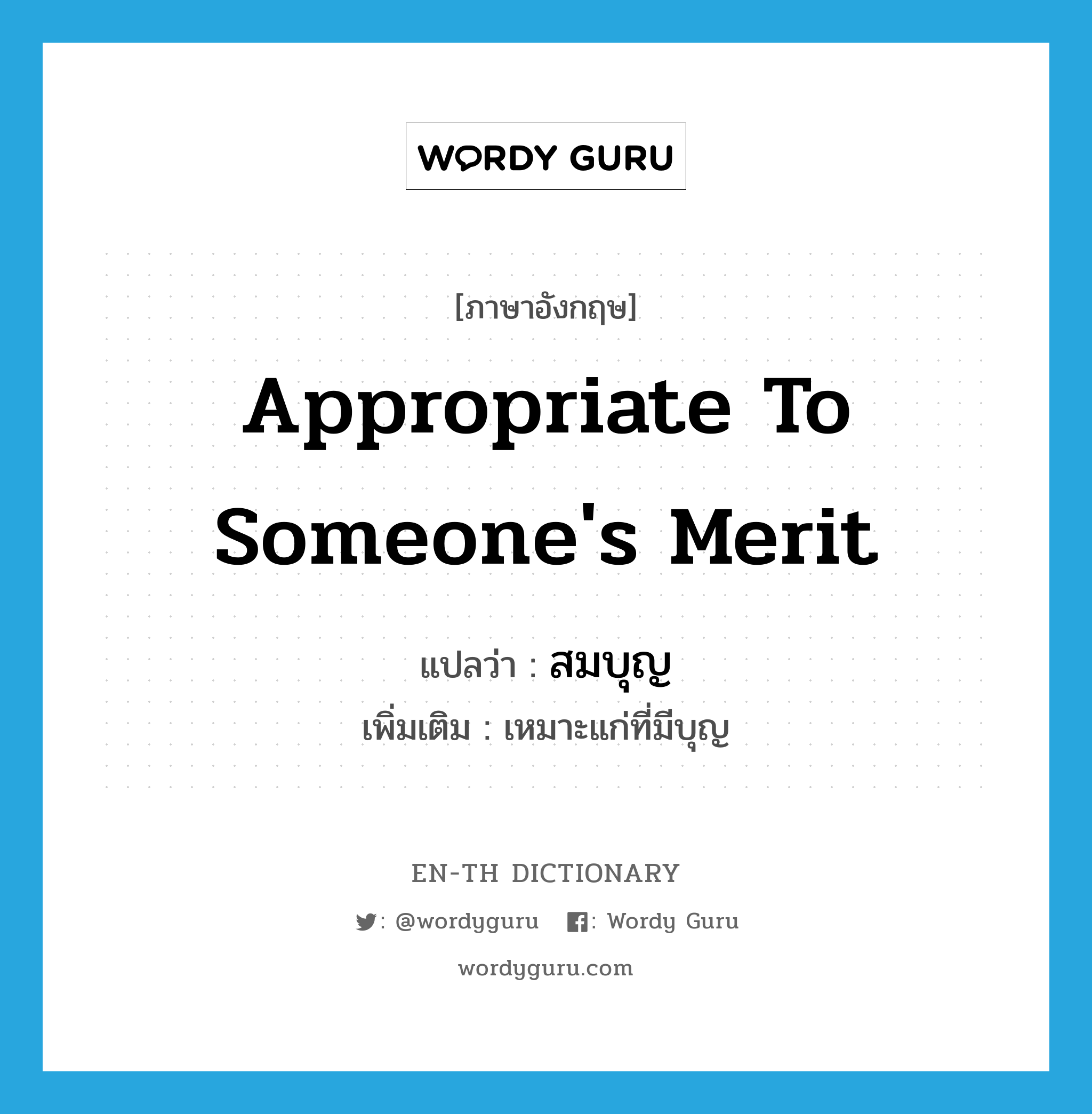 appropriate to someone&#39;s merit แปลว่า?, คำศัพท์ภาษาอังกฤษ appropriate to someone&#39;s merit แปลว่า สมบุญ ประเภท V เพิ่มเติม เหมาะแก่ที่มีบุญ หมวด V