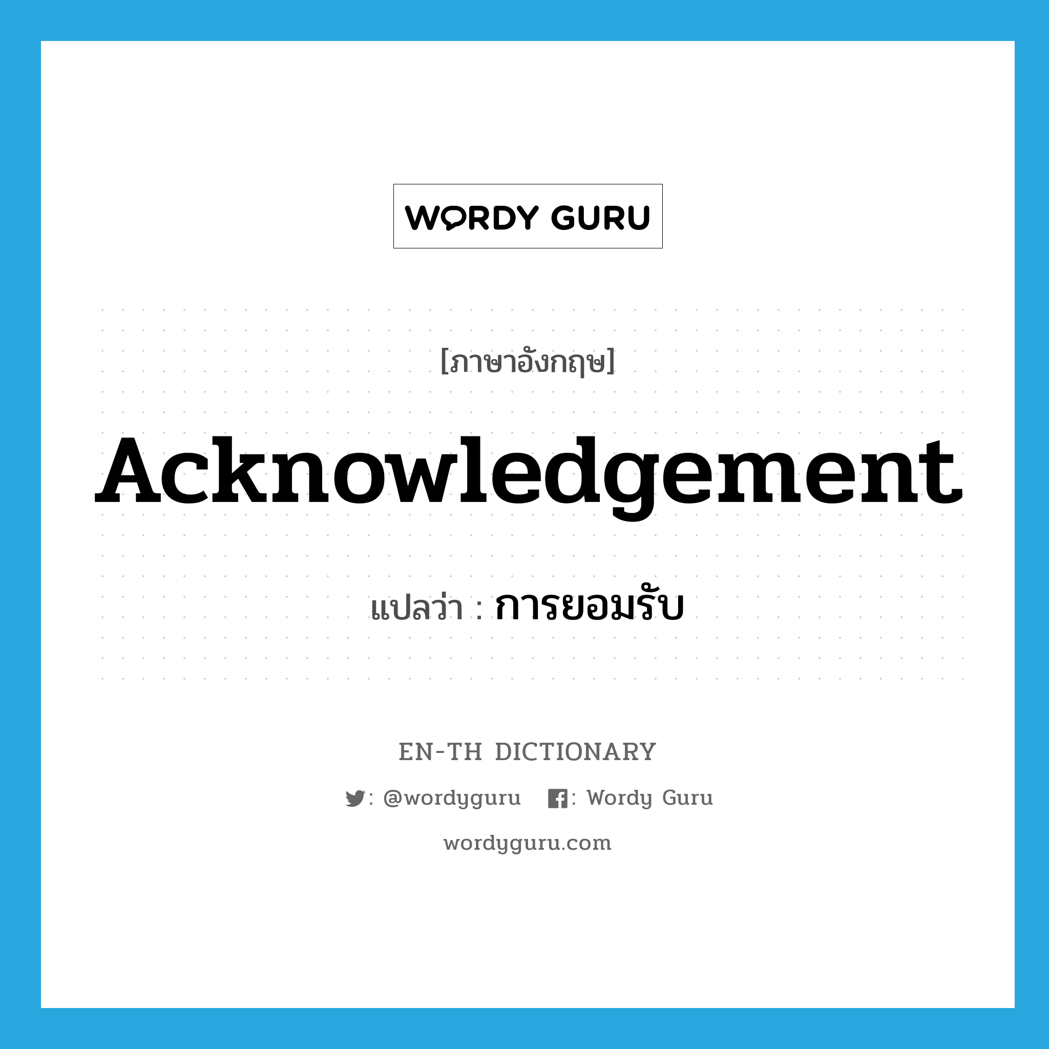 acknowledgement แปลว่า?, คำศัพท์ภาษาอังกฤษ acknowledgement แปลว่า การยอมรับ ประเภท N หมวด N