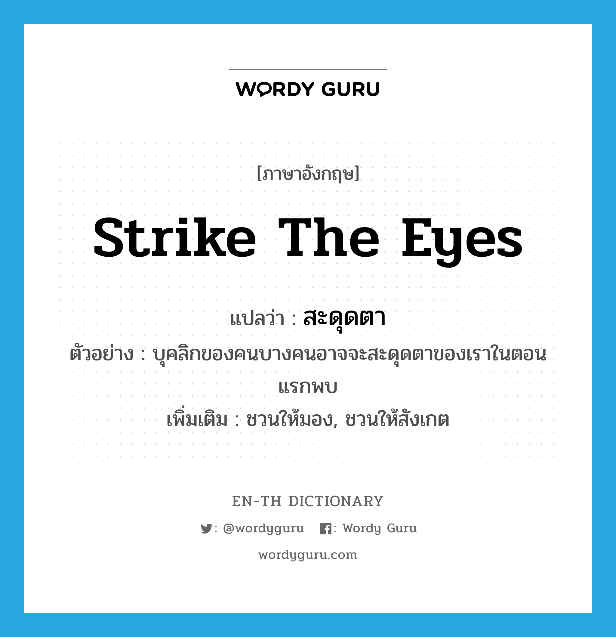 strike the eyes แปลว่า?, คำศัพท์ภาษาอังกฤษ strike the eyes แปลว่า สะดุดตา ประเภท V ตัวอย่าง บุคลิกของคนบางคนอาจจะสะดุดตาของเราในตอนแรกพบ เพิ่มเติม ชวนให้มอง, ชวนให้สังเกต หมวด V