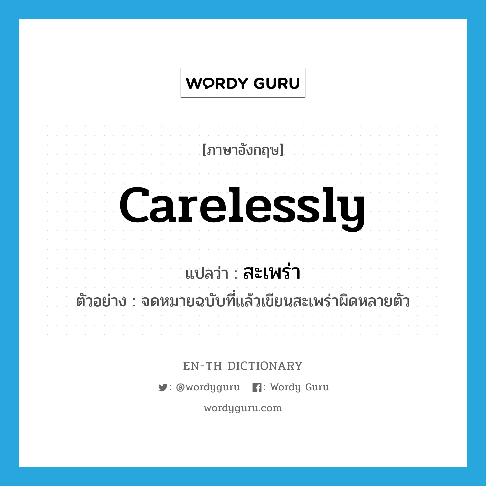 carelessly แปลว่า?, คำศัพท์ภาษาอังกฤษ carelessly แปลว่า สะเพร่า ประเภท ADV ตัวอย่าง จดหมายฉบับที่แล้วเขียนสะเพร่าผิดหลายตัว หมวด ADV