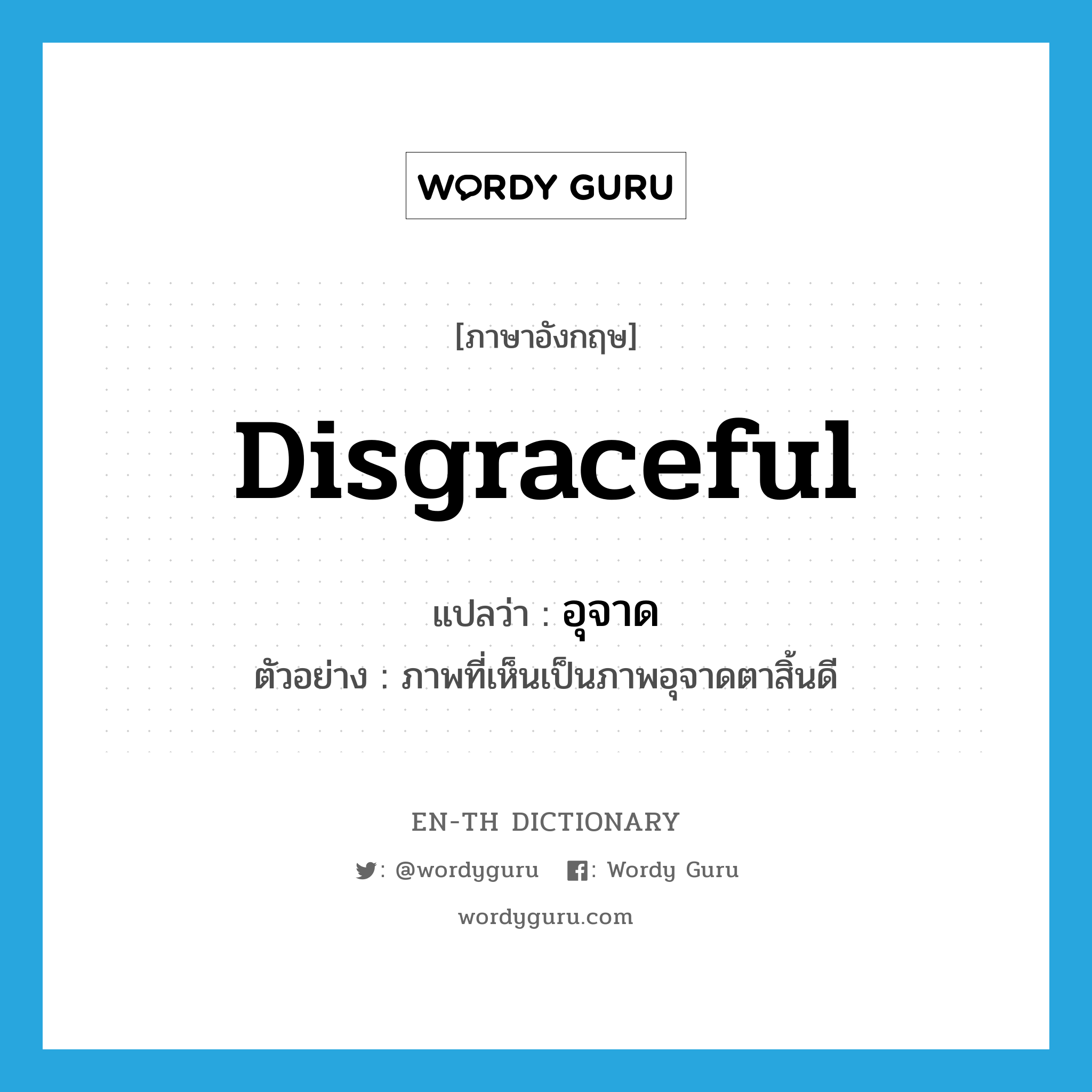 disgraceful แปลว่า?, คำศัพท์ภาษาอังกฤษ disgraceful แปลว่า อุจาด ประเภท ADJ ตัวอย่าง ภาพที่เห็นเป็นภาพอุจาดตาสิ้นดี หมวด ADJ