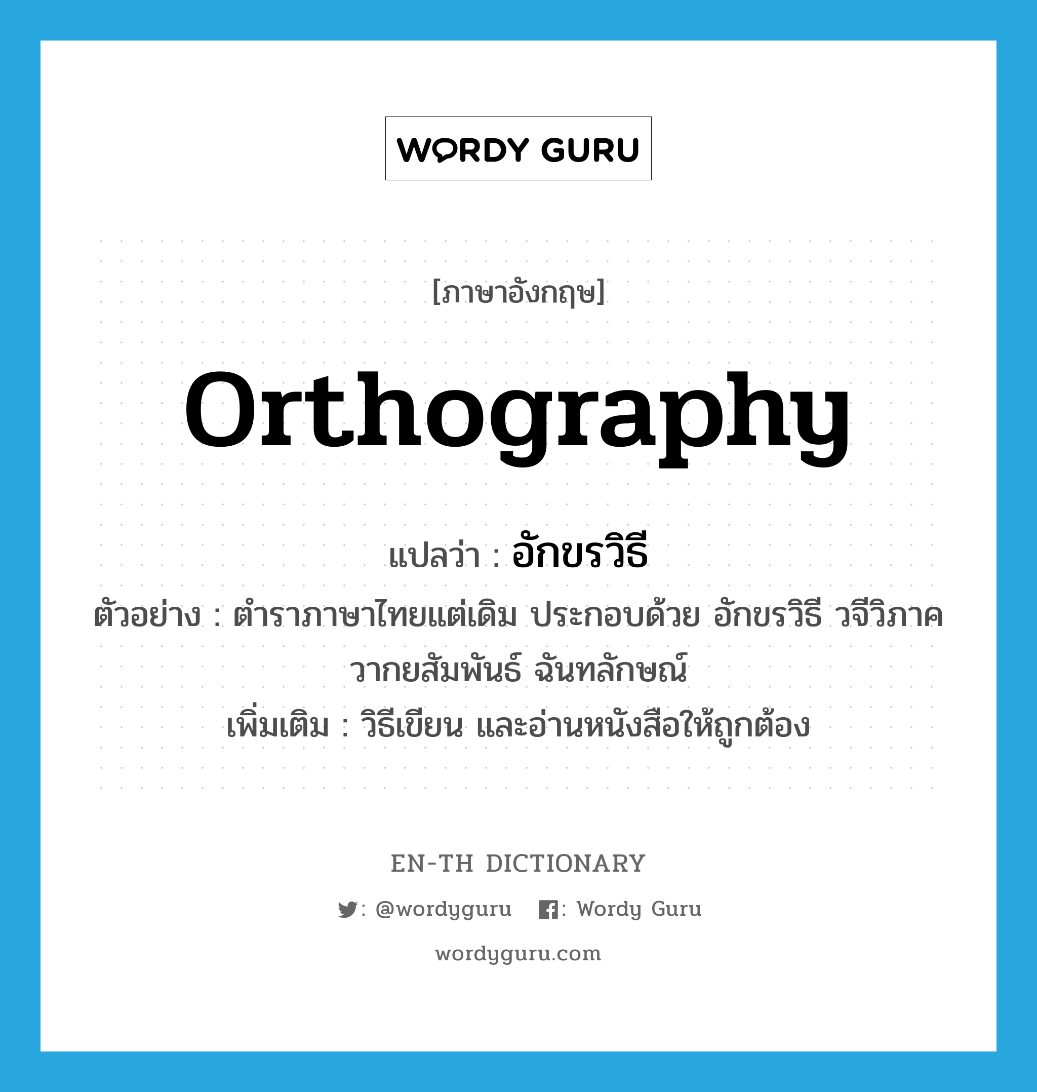 orthography แปลว่า?, คำศัพท์ภาษาอังกฤษ orthography แปลว่า อักขรวิธี ประเภท N ตัวอย่าง ตำราภาษาไทยแต่เดิม ประกอบด้วย อักขรวิธี วจีวิภาค วากยสัมพันธ์ ฉันทลักษณ์ เพิ่มเติม วิธีเขียน และอ่านหนังสือให้ถูกต้อง หมวด N