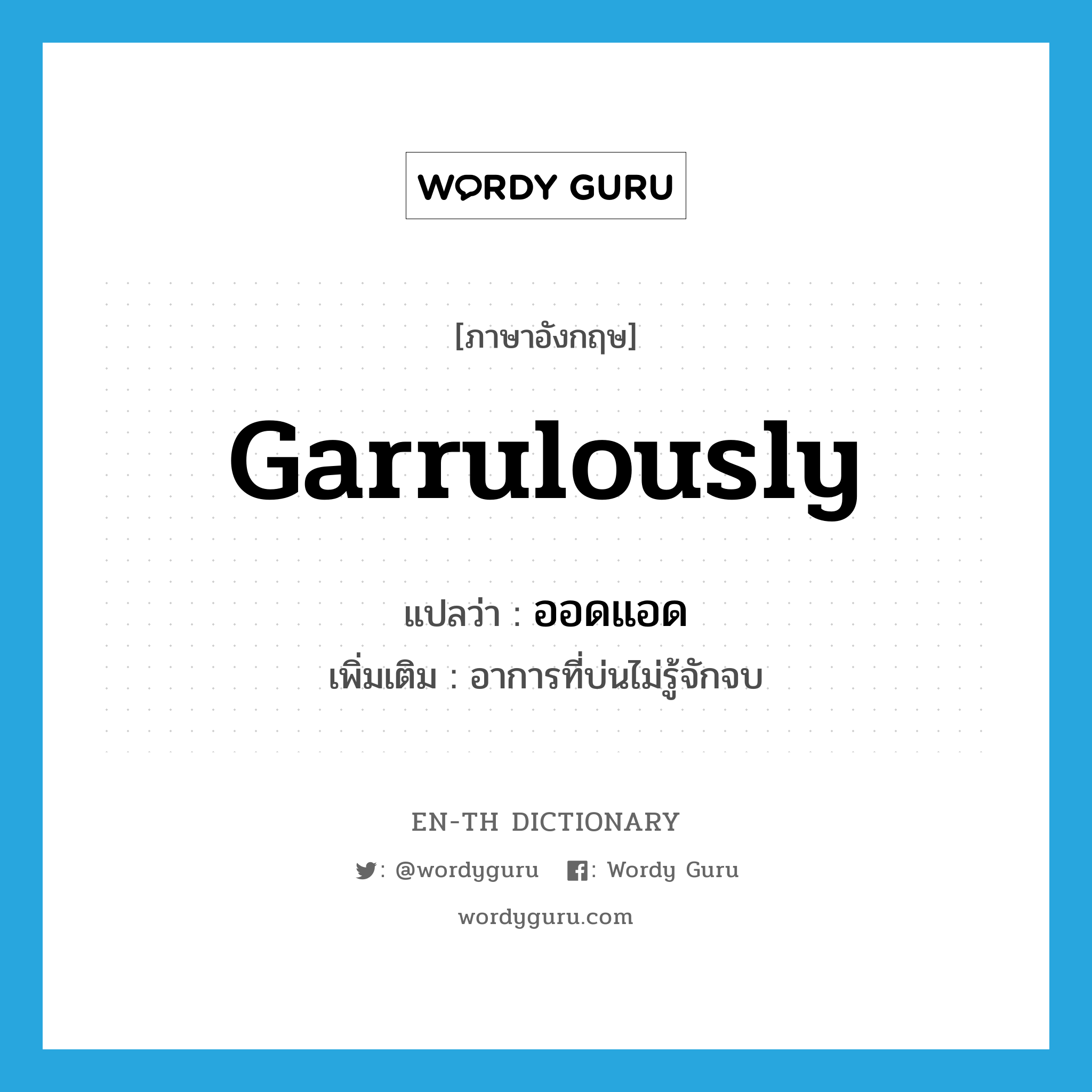 garrulously แปลว่า?, คำศัพท์ภาษาอังกฤษ garrulously แปลว่า ออดแอด ประเภท ADV เพิ่มเติม อาการที่บ่นไม่รู้จักจบ หมวด ADV