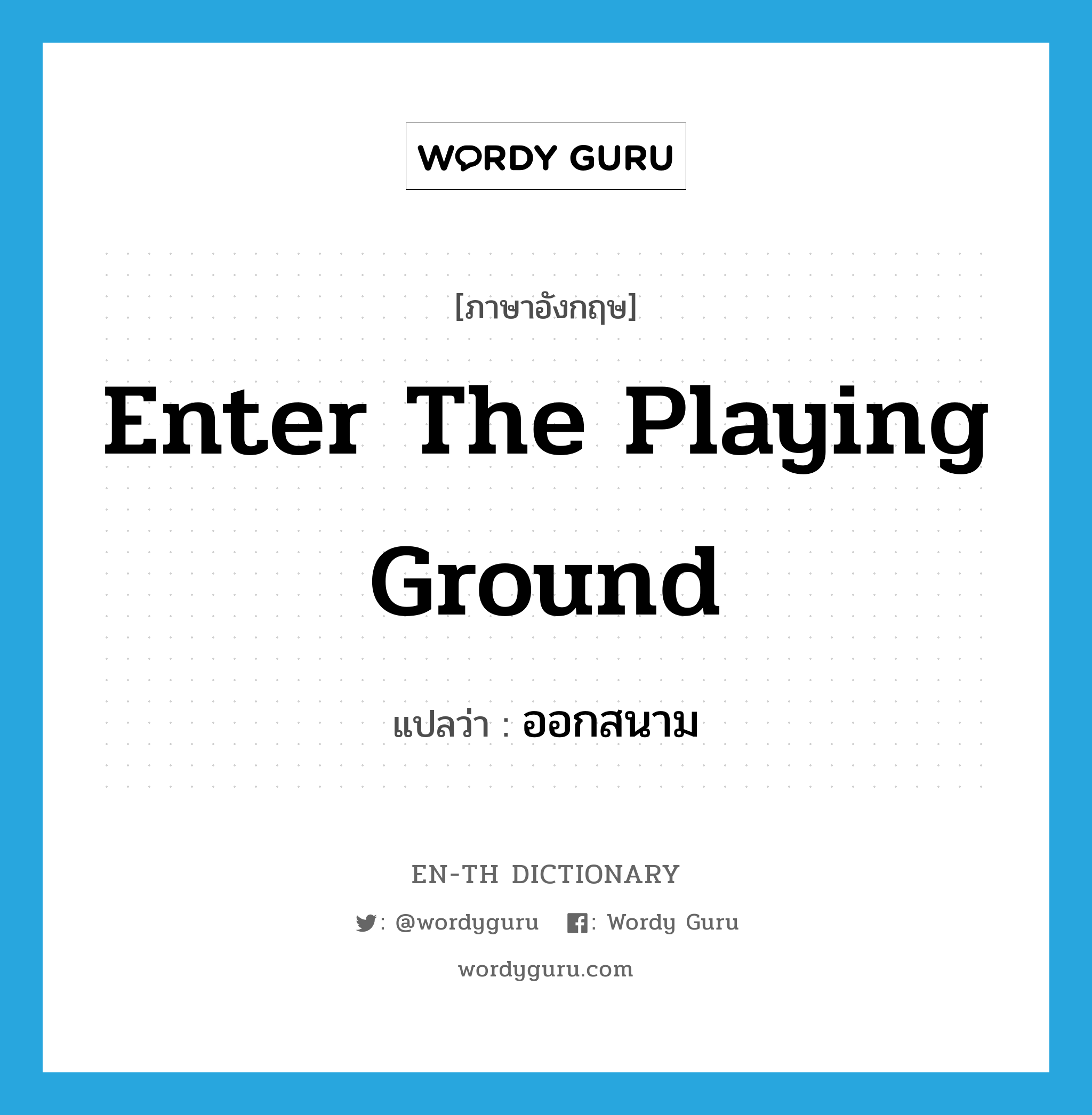 enter the playing ground แปลว่า?, คำศัพท์ภาษาอังกฤษ enter the playing ground แปลว่า ออกสนาม ประเภท V หมวด V