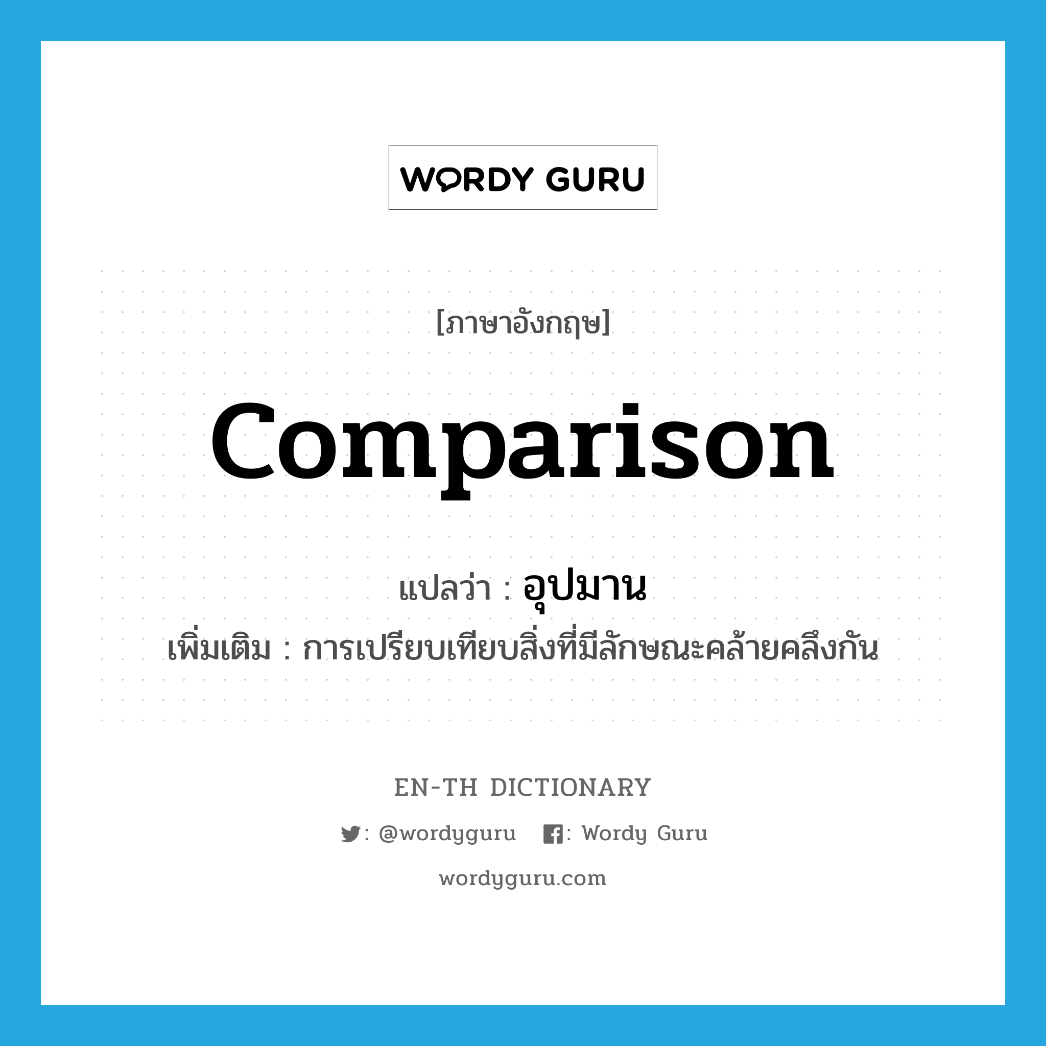 comparison แปลว่า?, คำศัพท์ภาษาอังกฤษ comparison แปลว่า อุปมาน ประเภท N เพิ่มเติม การเปรียบเทียบสิ่งที่มีลักษณะคล้ายคลึงกัน หมวด N