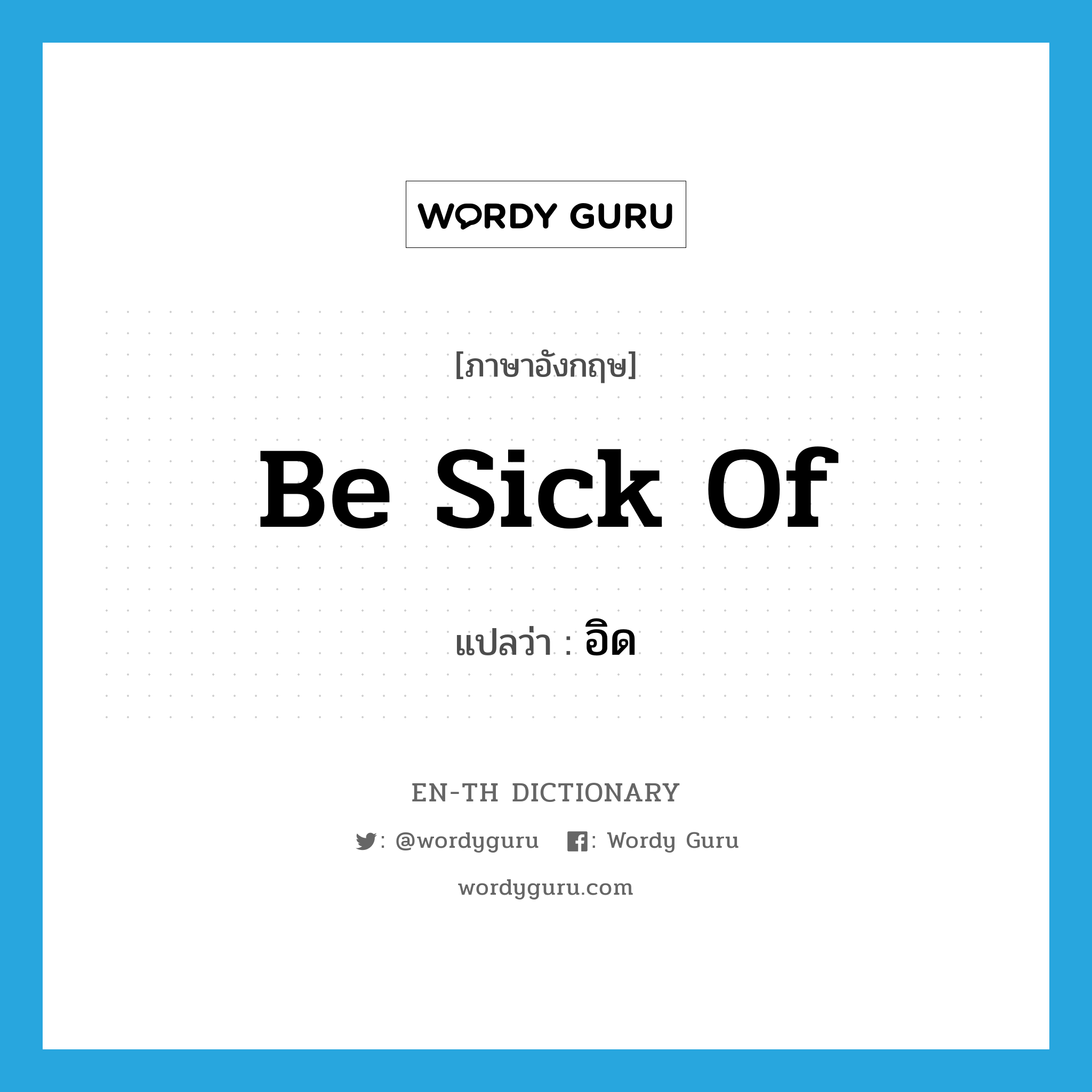 be sick of แปลว่า?, คำศัพท์ภาษาอังกฤษ be sick of แปลว่า อิด ประเภท V หมวด V