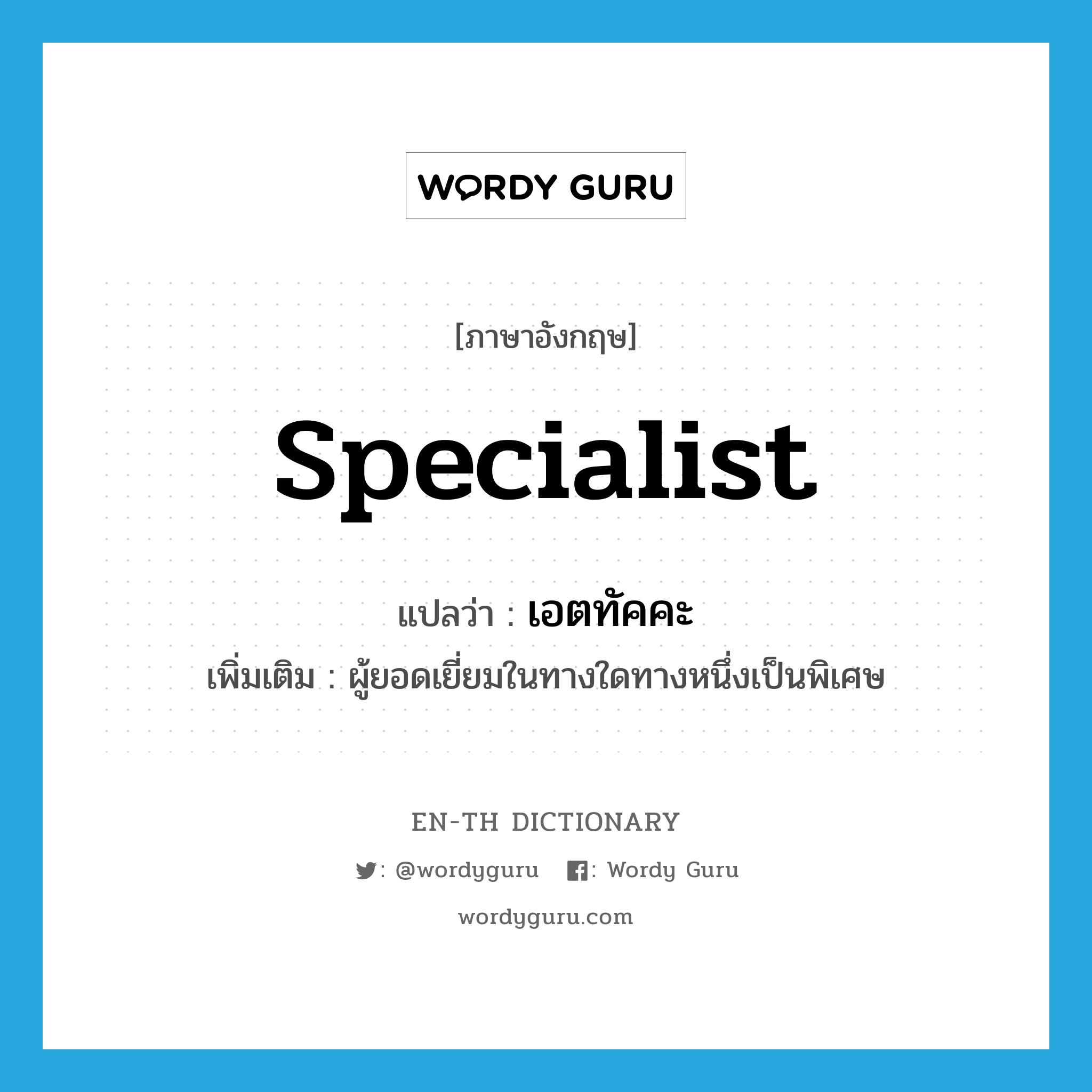 specialist แปลว่า?, คำศัพท์ภาษาอังกฤษ specialist แปลว่า เอตทัคคะ ประเภท N เพิ่มเติม ผู้ยอดเยี่ยมในทางใดทางหนึ่งเป็นพิเศษ หมวด N