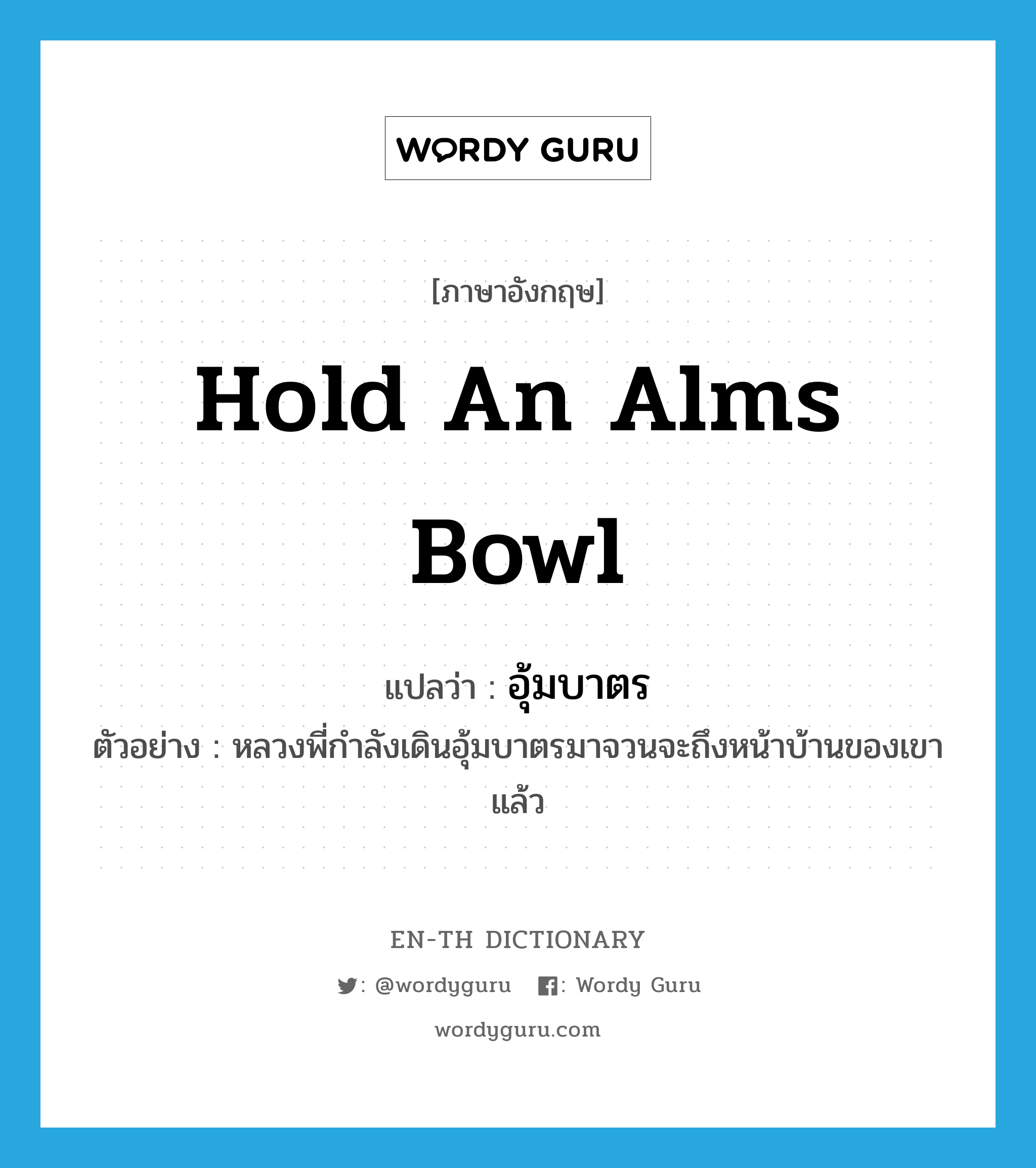 hold an alms bowl แปลว่า?, คำศัพท์ภาษาอังกฤษ hold an alms bowl แปลว่า อุ้มบาตร ประเภท V ตัวอย่าง หลวงพี่กำลังเดินอุ้มบาตรมาจวนจะถึงหน้าบ้านของเขาแล้ว หมวด V