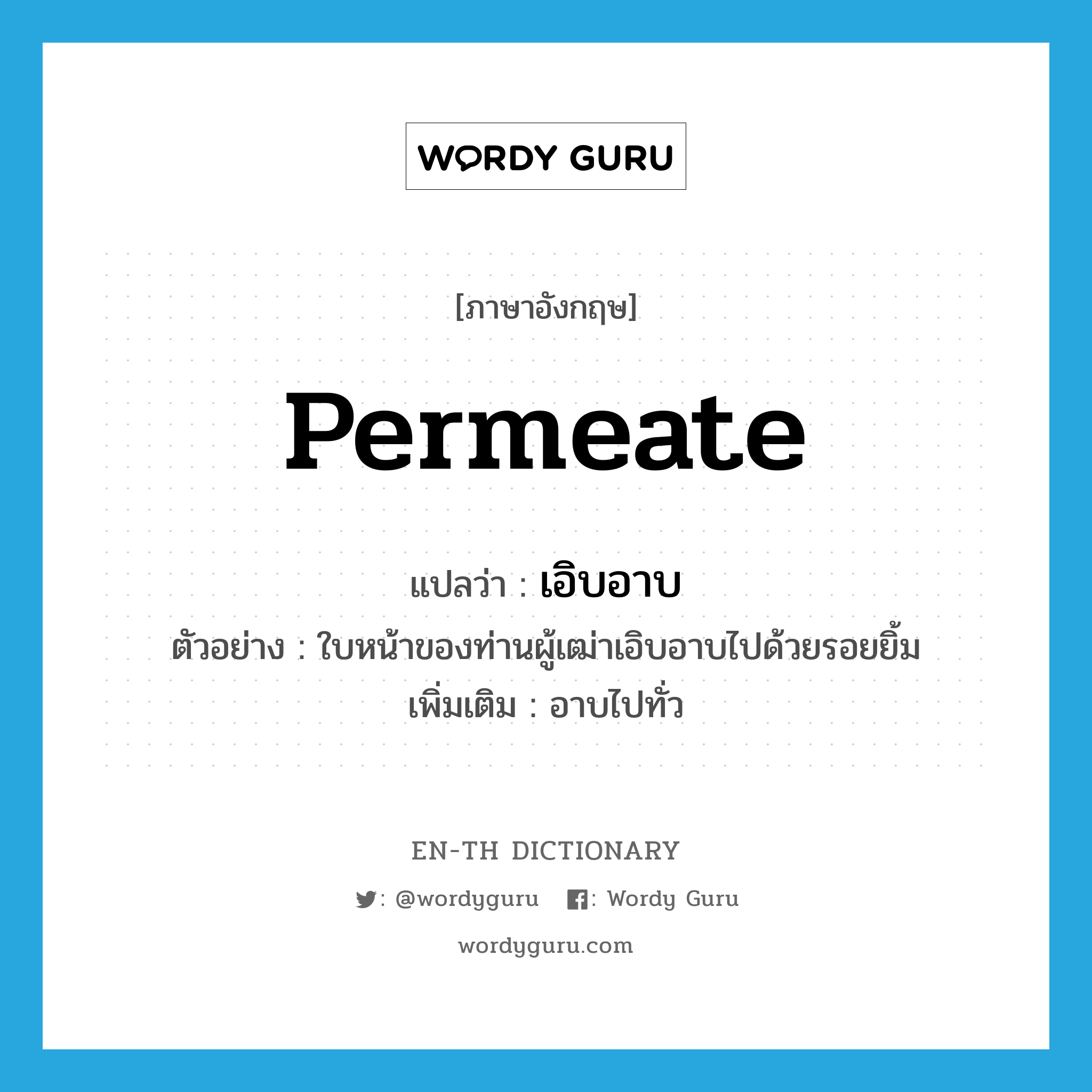 permeate แปลว่า?, คำศัพท์ภาษาอังกฤษ permeate แปลว่า เอิบอาบ ประเภท V ตัวอย่าง ใบหน้าของท่านผู้เฒ่าเอิบอาบไปด้วยรอยยิ้ม เพิ่มเติม อาบไปทั่ว หมวด V