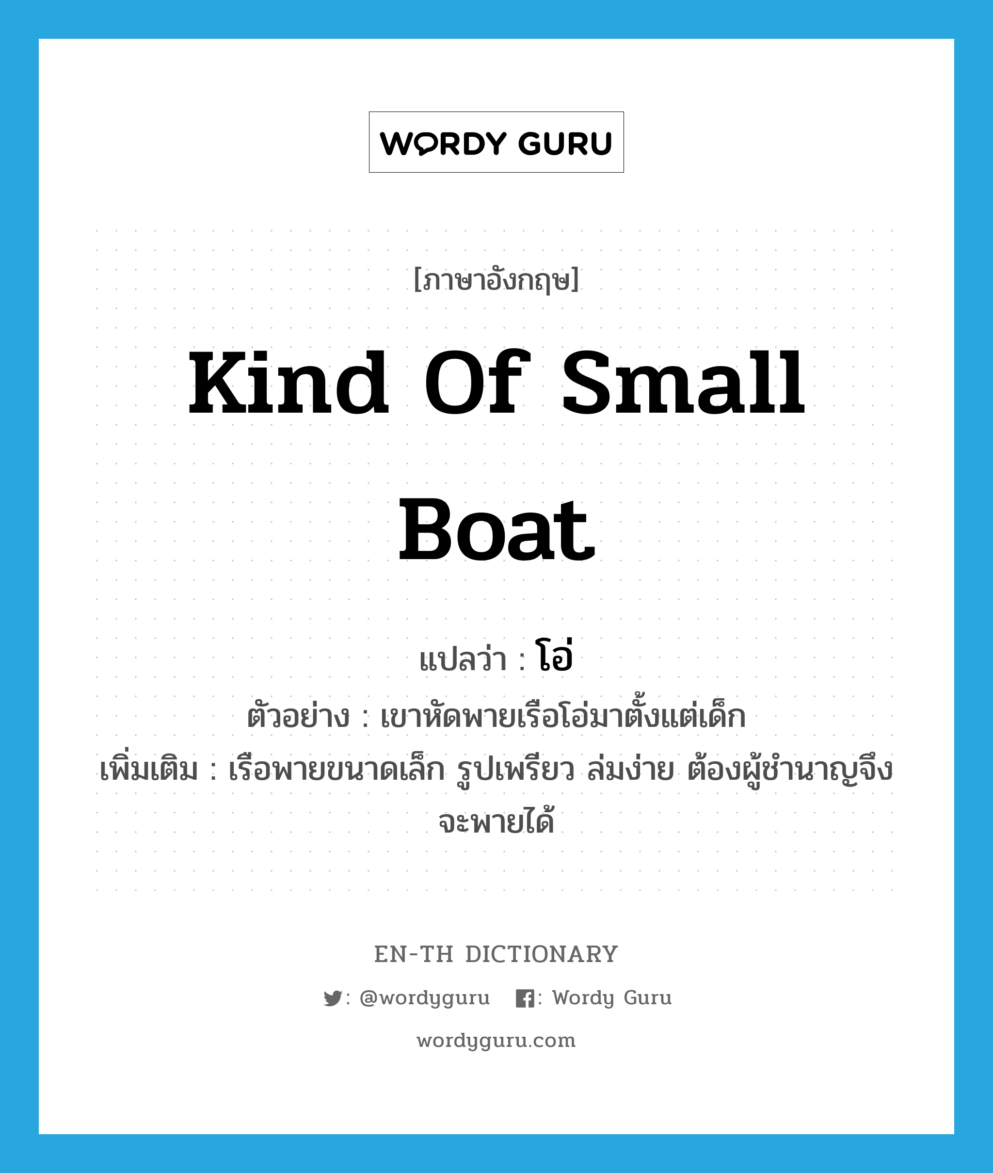 kind of small boat แปลว่า?, คำศัพท์ภาษาอังกฤษ kind of small boat แปลว่า โอ่ ประเภท N ตัวอย่าง เขาหัดพายเรือโอ่มาตั้งแต่เด็ก เพิ่มเติม เรือพายขนาดเล็ก รูปเพรียว ล่มง่าย ต้องผู้ชำนาญจึงจะพายได้ หมวด N