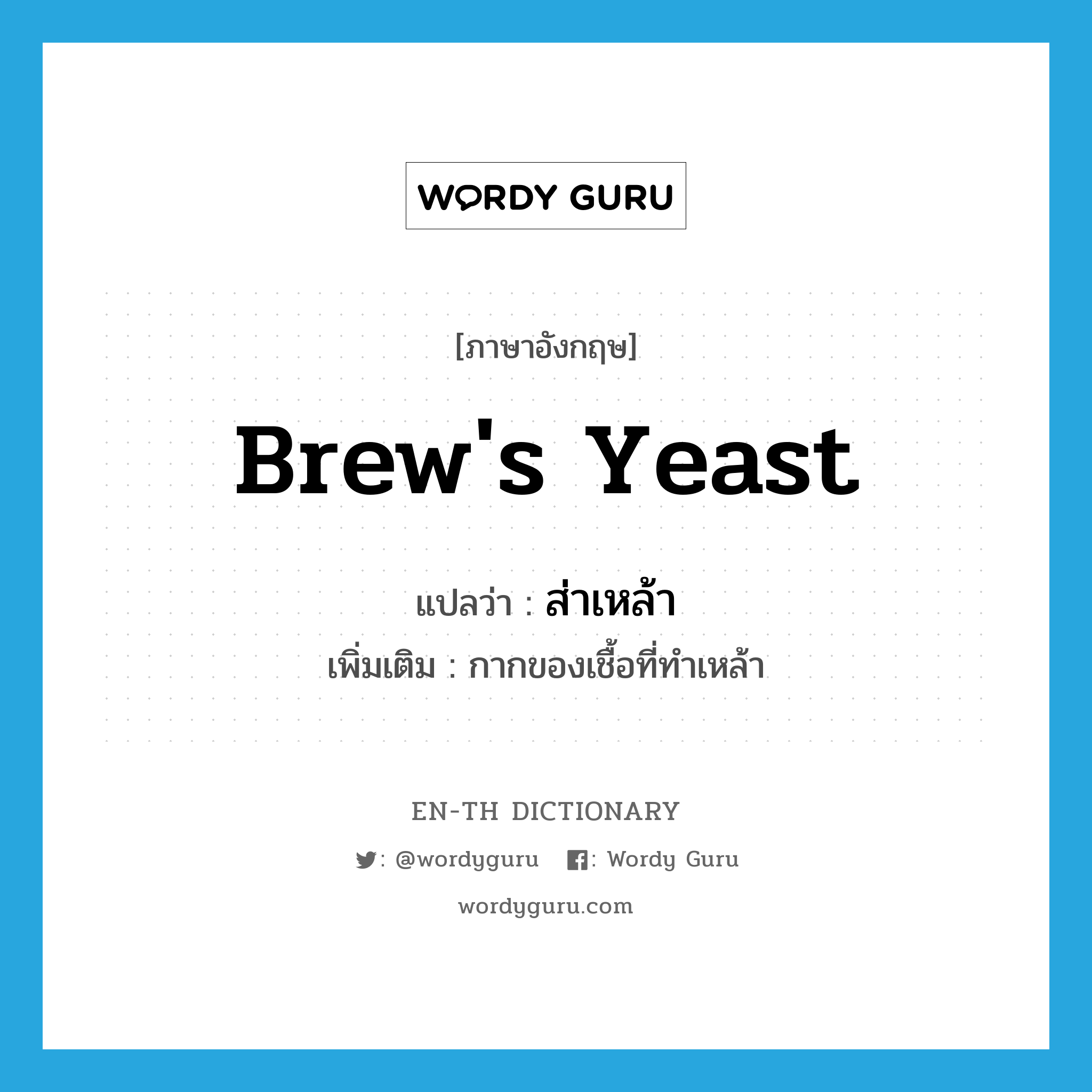 brew&#39;s yeast แปลว่า?, คำศัพท์ภาษาอังกฤษ brew&#39;s yeast แปลว่า ส่าเหล้า ประเภท N เพิ่มเติม กากของเชื้อที่ทำเหล้า หมวด N