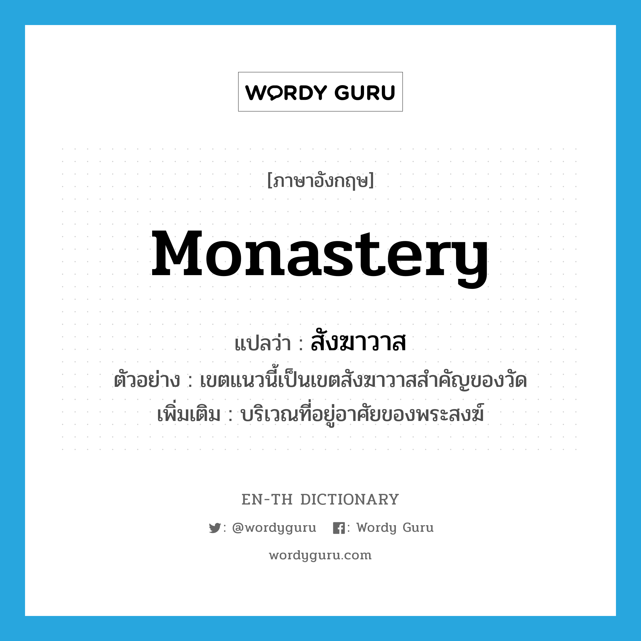 monastery แปลว่า?, คำศัพท์ภาษาอังกฤษ monastery แปลว่า สังฆาวาส ประเภท N ตัวอย่าง เขตแนวนี้เป็นเขตสังฆาวาสสำคัญของวัด เพิ่มเติม บริเวณที่อยู่อาศัยของพระสงฆ์ หมวด N