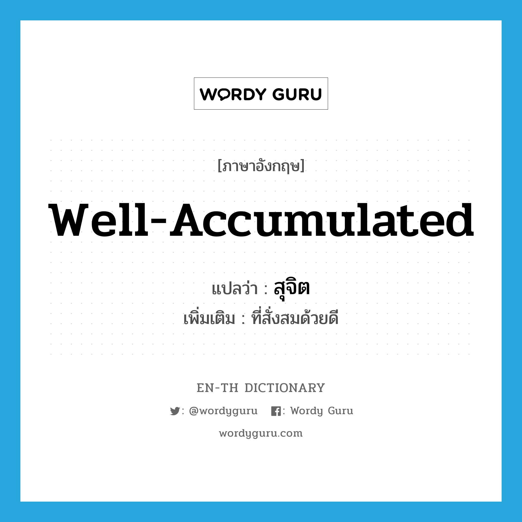 well-accumulated แปลว่า?, คำศัพท์ภาษาอังกฤษ well-accumulated แปลว่า สุจิต ประเภท ADJ เพิ่มเติม ที่สั่งสมด้วยดี หมวด ADJ