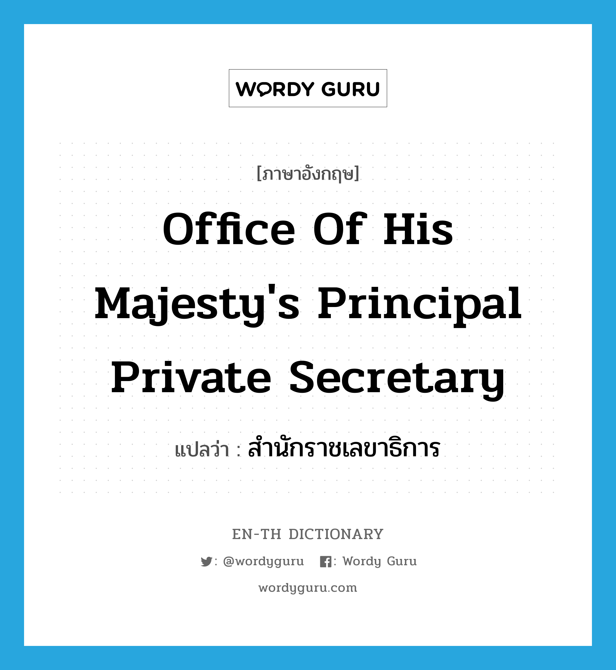 Office of His Majesty&#39;s Principal Private Secretary แปลว่า?, คำศัพท์ภาษาอังกฤษ Office of His Majesty&#39;s Principal Private Secretary แปลว่า สำนักราชเลขาธิการ ประเภท N หมวด N