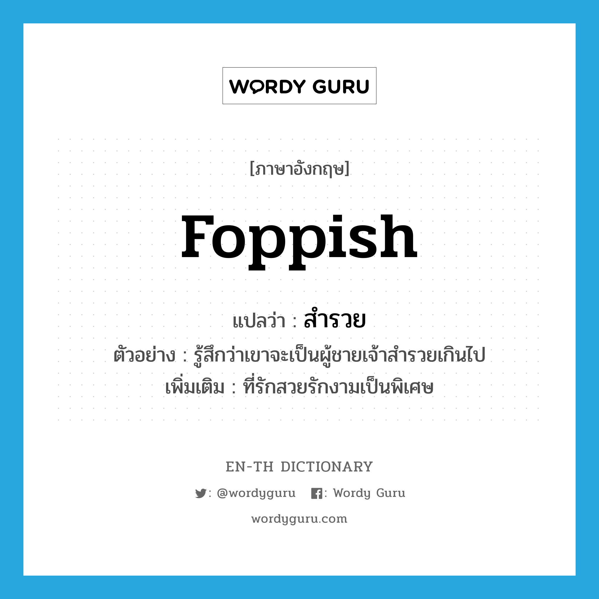 foppish แปลว่า?, คำศัพท์ภาษาอังกฤษ foppish แปลว่า สำรวย ประเภท ADJ ตัวอย่าง รู้สึกว่าเขาจะเป็นผู้ชายเจ้าสำรวยเกินไป เพิ่มเติม ที่รักสวยรักงามเป็นพิเศษ หมวด ADJ