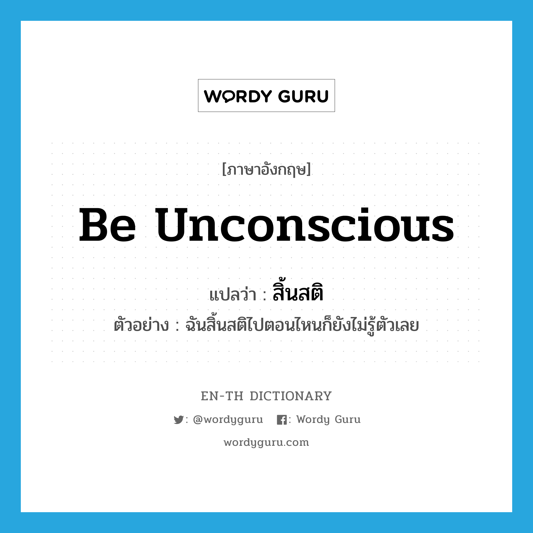 be unconscious แปลว่า?, คำศัพท์ภาษาอังกฤษ be unconscious แปลว่า สิ้นสติ ประเภท V ตัวอย่าง ฉันสิ้นสติไปตอนไหนก็ยังไม่รู้ตัวเลย หมวด V