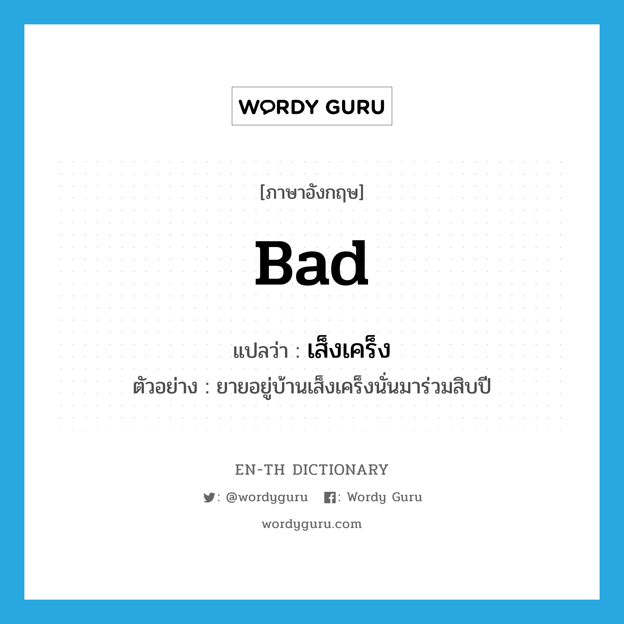 bad แปลว่า?, คำศัพท์ภาษาอังกฤษ bad แปลว่า เส็งเคร็ง ประเภท ADJ ตัวอย่าง ยายอยู่บ้านเส็งเคร็งนั่นมาร่วมสิบปี หมวด ADJ