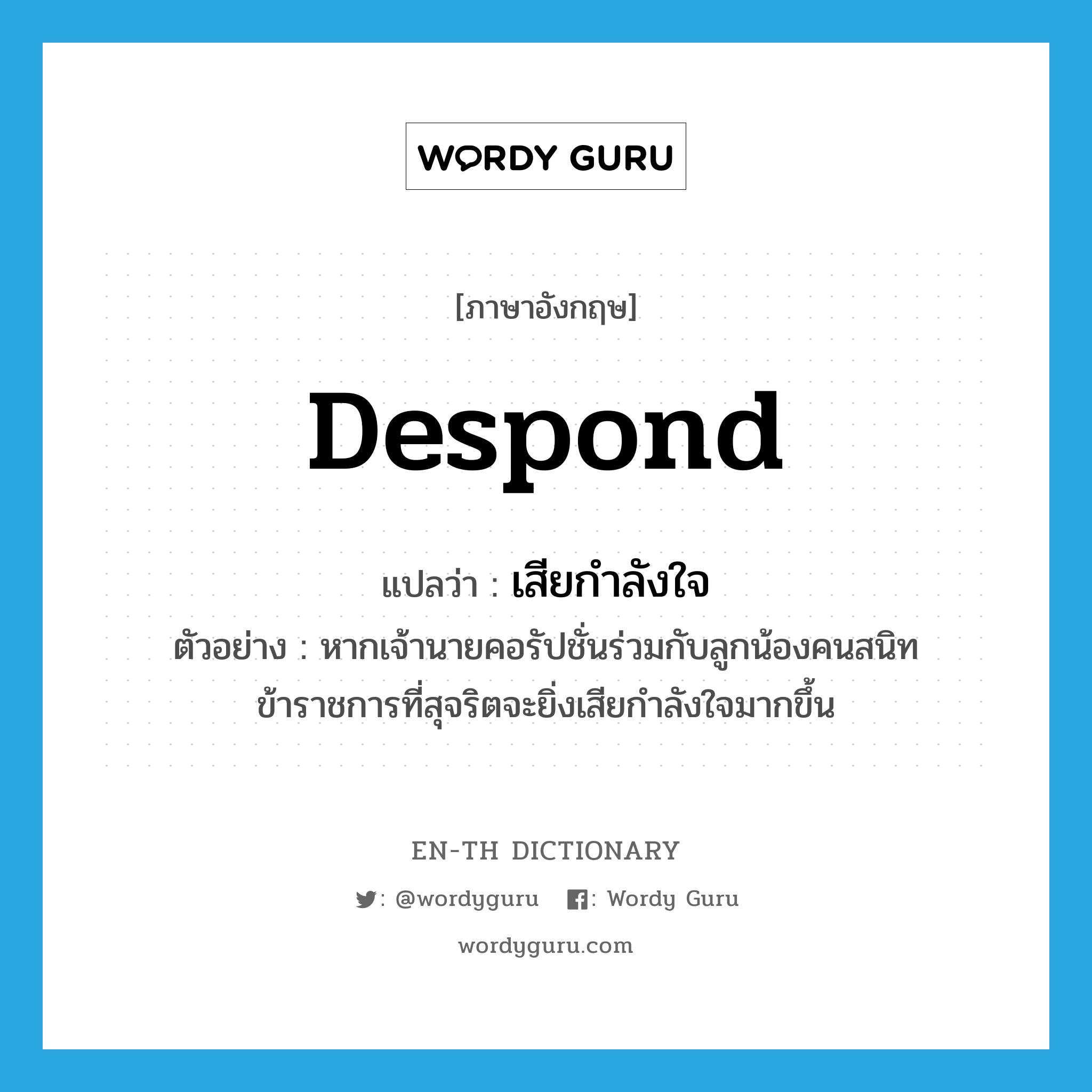 despond แปลว่า?, คำศัพท์ภาษาอังกฤษ despond แปลว่า เสียกำลังใจ ประเภท V ตัวอย่าง หากเจ้านายคอรัปชั่นร่วมกับลูกน้องคนสนิท ข้าราชการที่สุจริตจะยิ่งเสียกำลังใจมากขึ้น หมวด V