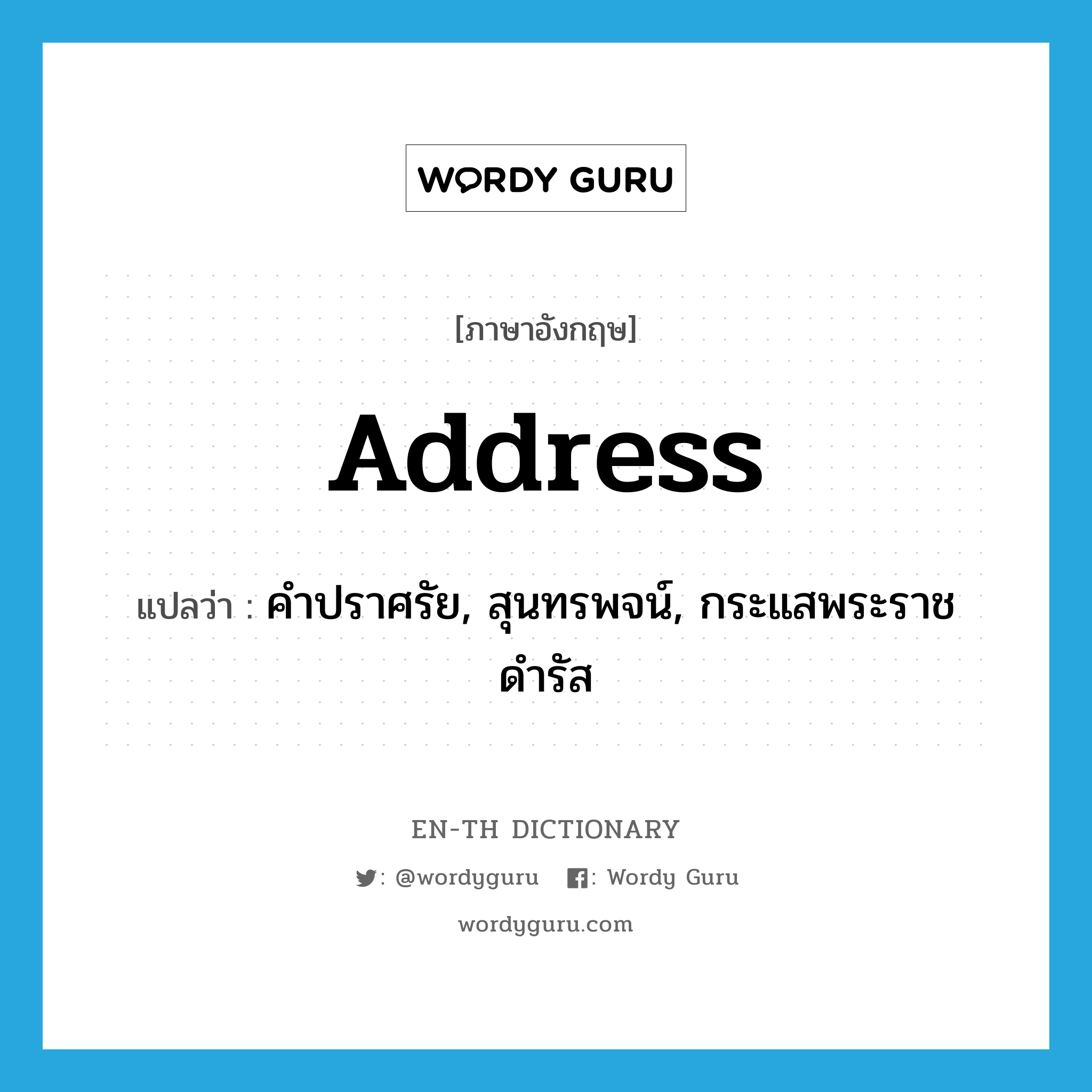 address แปลว่า?, คำศัพท์ภาษาอังกฤษ address แปลว่า คำปราศรัย, สุนทรพจน์, กระแสพระราชดำรัส ประเภท N หมวด N