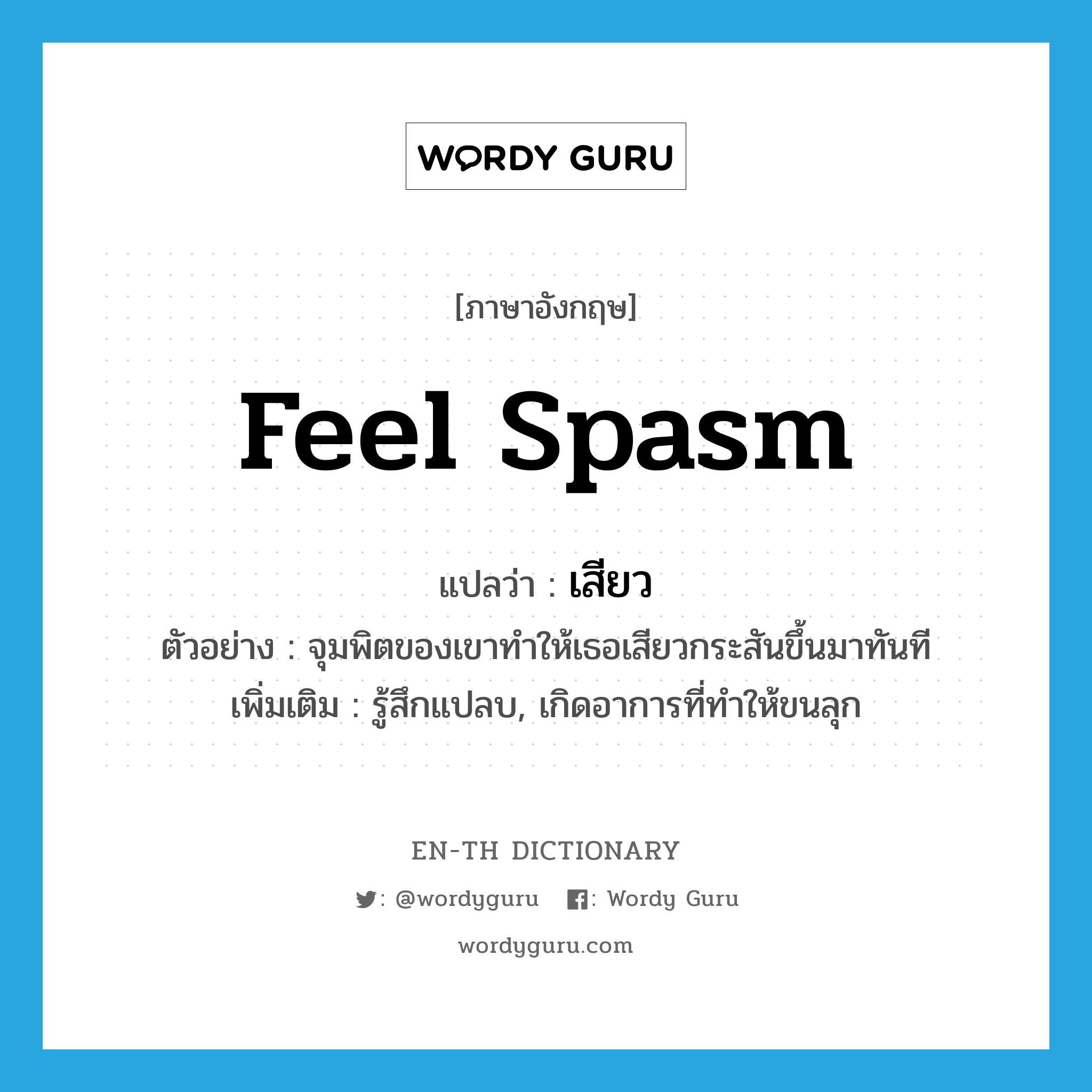 feel spasm แปลว่า?, คำศัพท์ภาษาอังกฤษ feel spasm แปลว่า เสียว ประเภท V ตัวอย่าง จุมพิตของเขาทำให้เธอเสียวกระสันขึ้นมาทันที เพิ่มเติม รู้สึกแปลบ, เกิดอาการที่ทำให้ขนลุก หมวด V