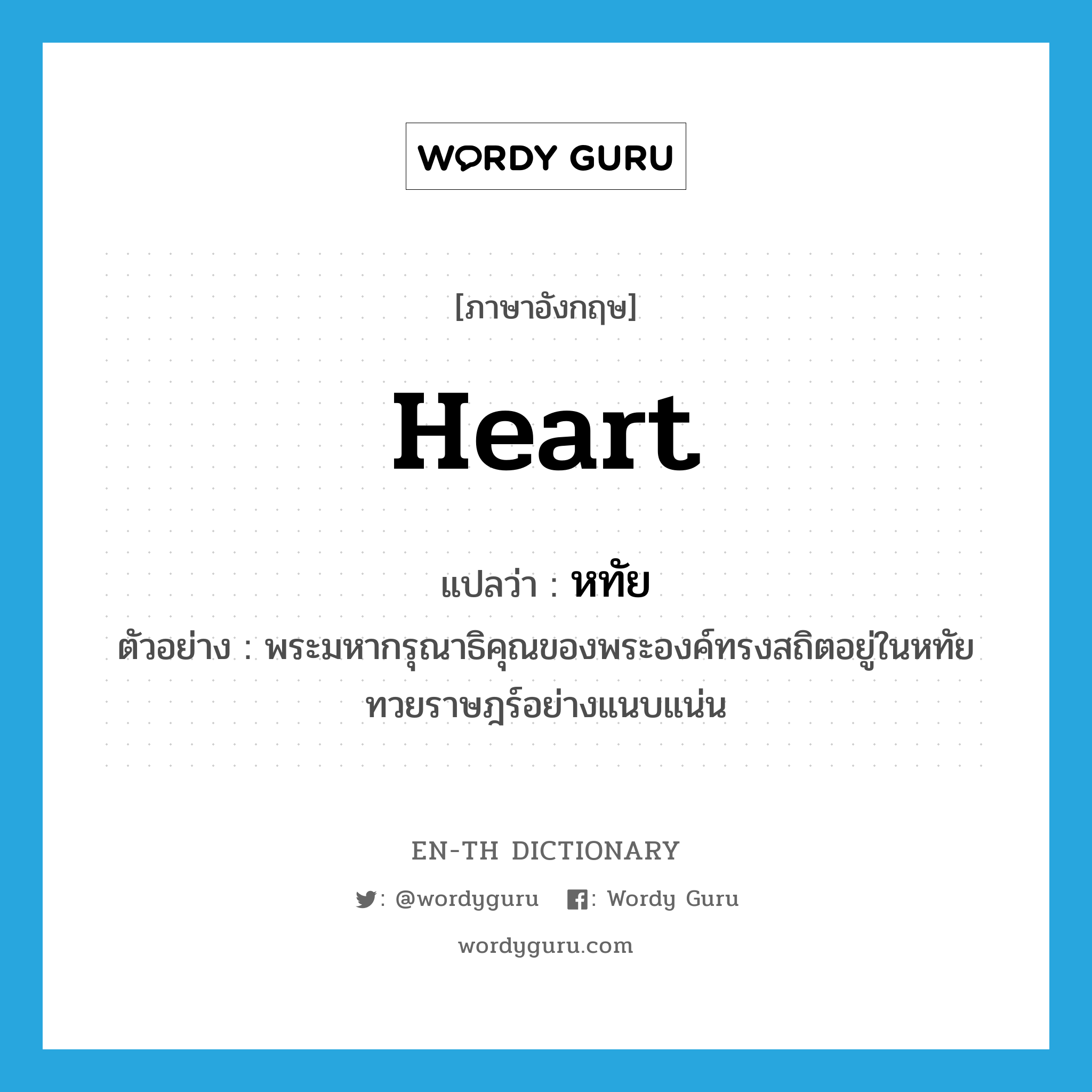 heart แปลว่า?, คำศัพท์ภาษาอังกฤษ heart แปลว่า หทัย ประเภท N ตัวอย่าง พระมหากรุณาธิคุณของพระองค์ทรงสถิตอยู่ในหทัยทวยราษฎร์อย่างแนบแน่น หมวด N