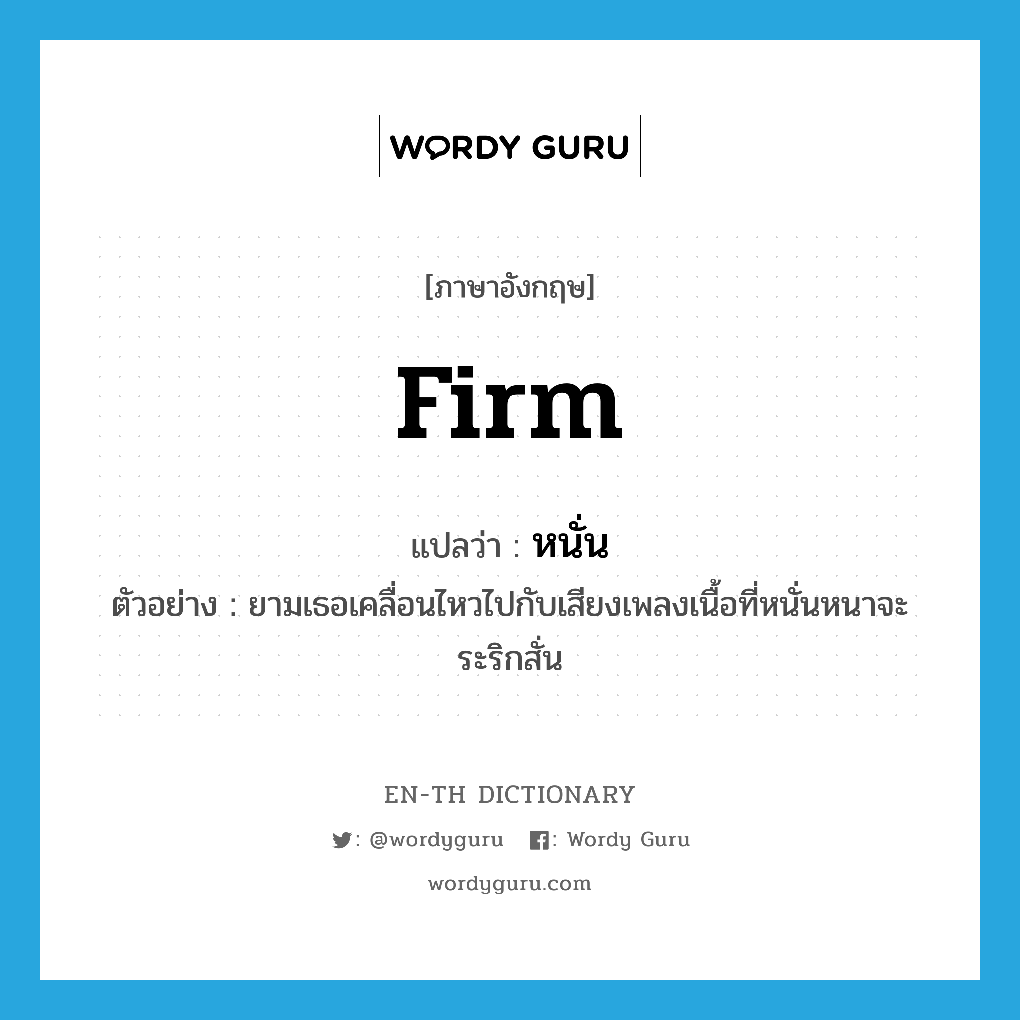 firm แปลว่า?, คำศัพท์ภาษาอังกฤษ firm แปลว่า หนั่น ประเภท ADJ ตัวอย่าง ยามเธอเคลื่อนไหวไปกับเสียงเพลงเนื้อที่หนั่นหนาจะระริกสั่น หมวด ADJ