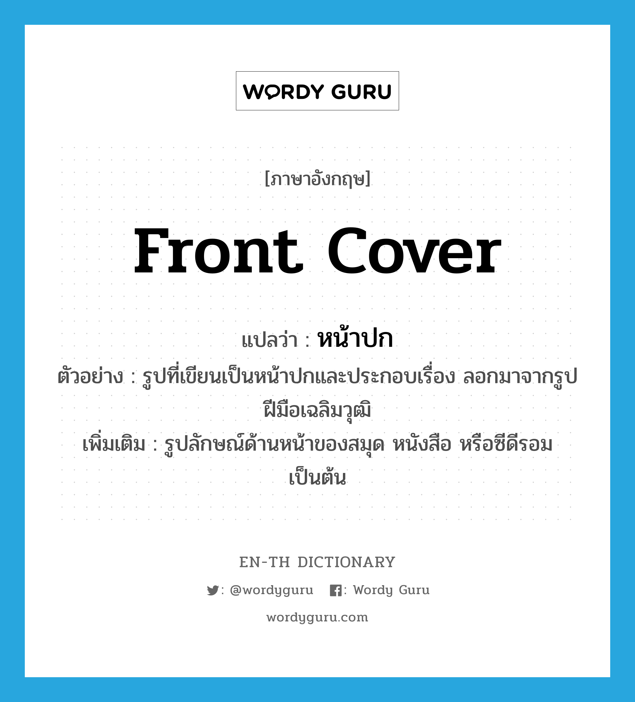 front cover แปลว่า?, คำศัพท์ภาษาอังกฤษ front cover แปลว่า หน้าปก ประเภท N ตัวอย่าง รูปที่เขียนเป็นหน้าปกและประกอบเรื่อง ลอกมาจากรูปฝีมือเฉลิมวุฒิ เพิ่มเติม รูปลักษณ์ด้านหน้าของสมุด หนังสือ หรือซีดีรอม เป็นต้น หมวด N