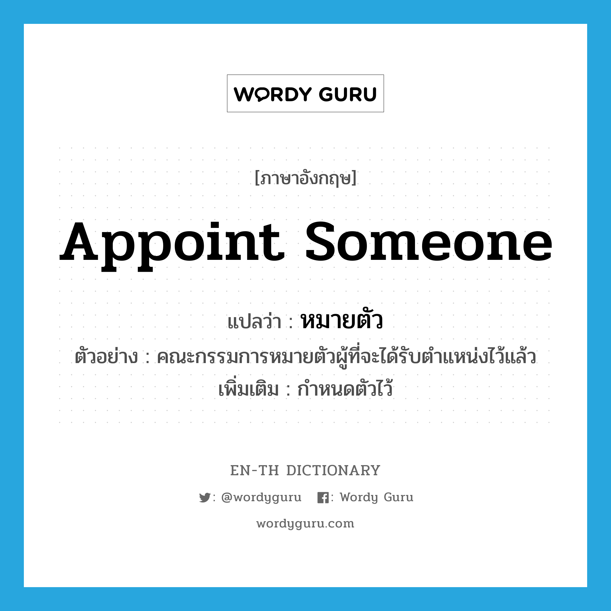 appoint someone แปลว่า?, คำศัพท์ภาษาอังกฤษ appoint someone แปลว่า หมายตัว ประเภท V ตัวอย่าง คณะกรรมการหมายตัวผู้ที่จะได้รับตำแหน่งไว้แล้ว เพิ่มเติม กำหนดตัวไว้ หมวด V