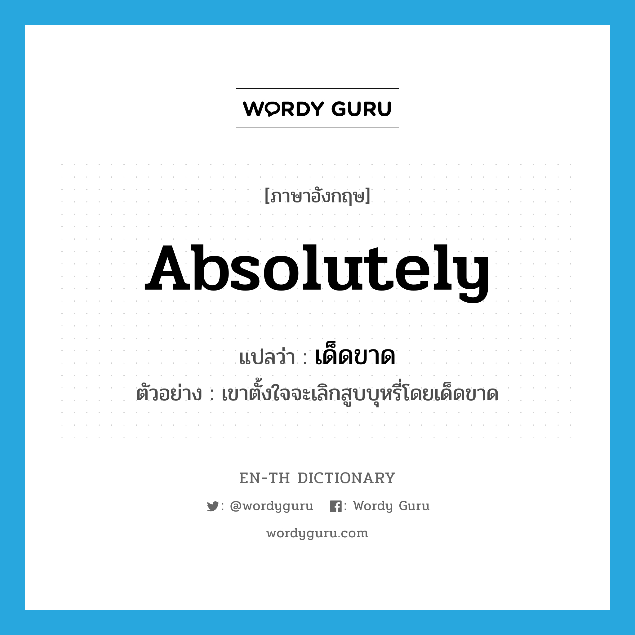 absolutely แปลว่า?, คำศัพท์ภาษาอังกฤษ absolutely แปลว่า เด็ดขาด ประเภท ADV ตัวอย่าง เขาตั้งใจจะเลิกสูบบุหรี่โดยเด็ดขาด หมวด ADV