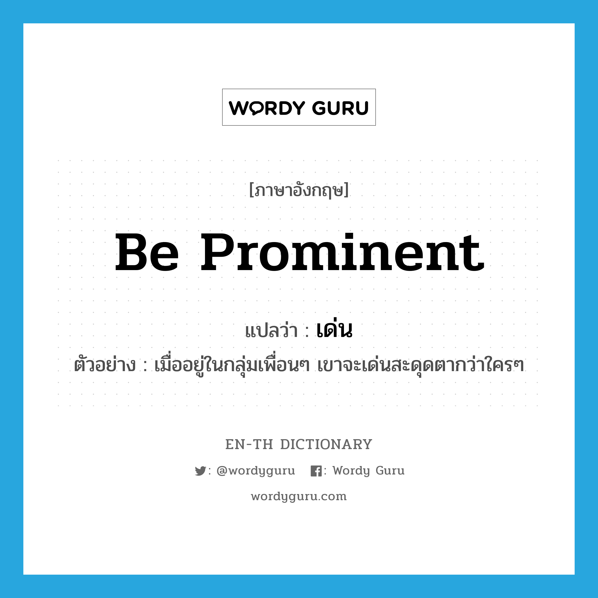 be prominent แปลว่า?, คำศัพท์ภาษาอังกฤษ be prominent แปลว่า เด่น ประเภท V ตัวอย่าง เมื่ออยู่ในกลุ่มเพื่อนๆ เขาจะเด่นสะดุดตากว่าใครๆ หมวด V