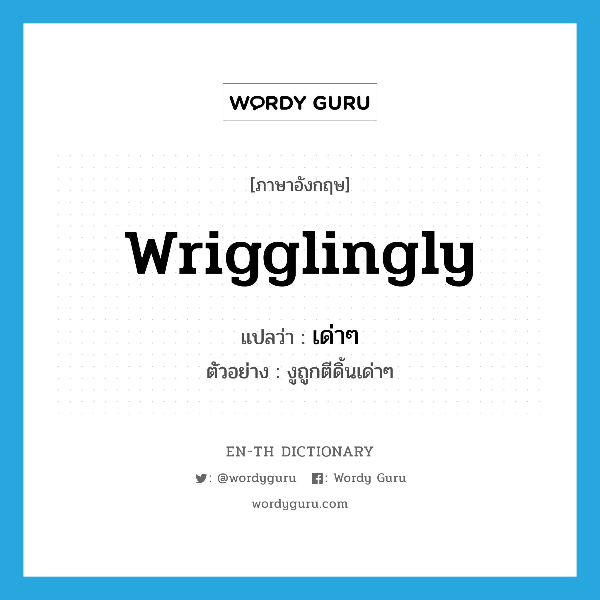 wrigglingly แปลว่า?, คำศัพท์ภาษาอังกฤษ wrigglingly แปลว่า เด่าๆ ประเภท ADV ตัวอย่าง งูถูกตีดิ้นเด่าๆ หมวด ADV