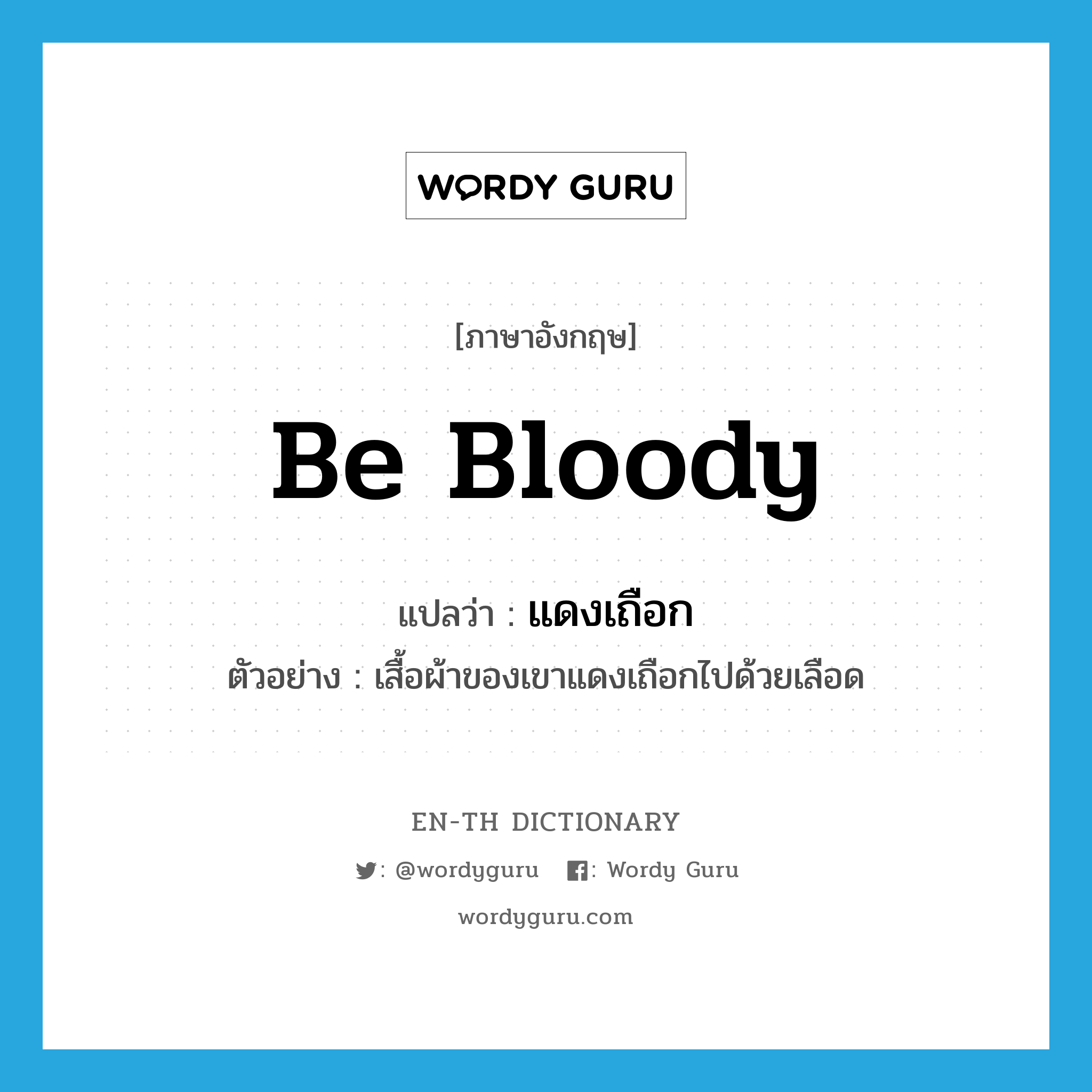 be bloody แปลว่า?, คำศัพท์ภาษาอังกฤษ be bloody แปลว่า แดงเถือก ประเภท V ตัวอย่าง เสื้อผ้าของเขาแดงเถือกไปด้วยเลือด หมวด V