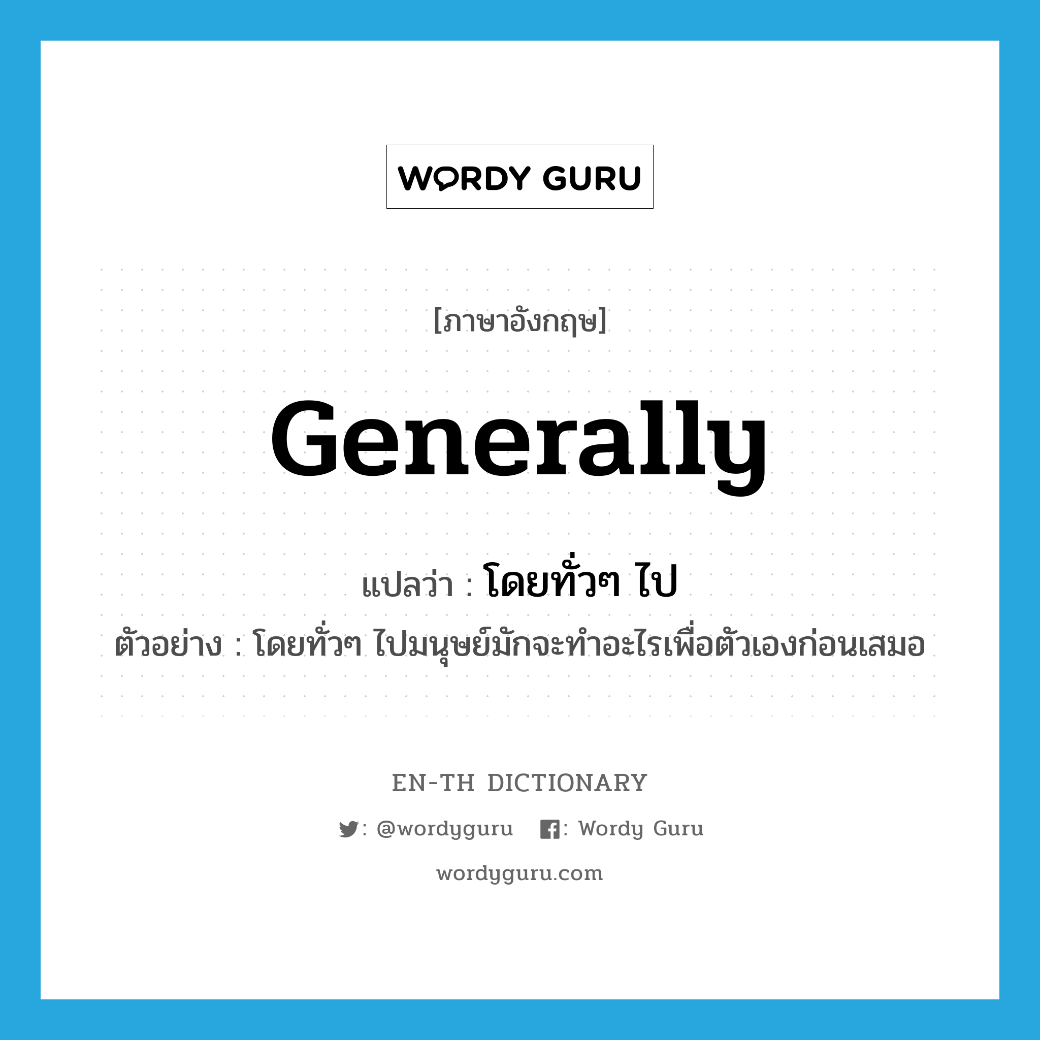 generally แปลว่า?, คำศัพท์ภาษาอังกฤษ generally แปลว่า โดยทั่วๆ ไป ประเภท ADV ตัวอย่าง โดยทั่วๆ ไปมนุษย์มักจะทำอะไรเพื่อตัวเองก่อนเสมอ หมวด ADV