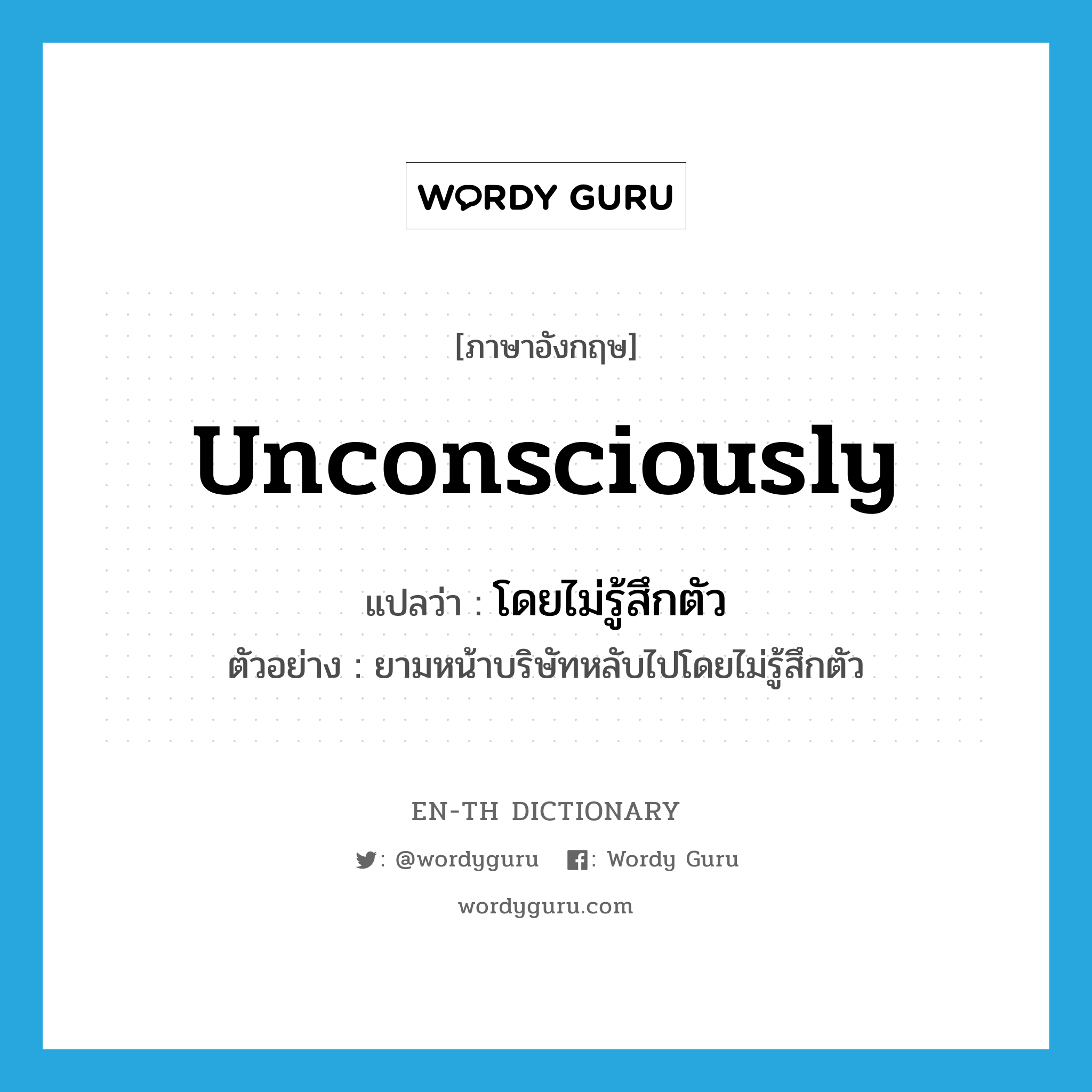 unconsciously แปลว่า?, คำศัพท์ภาษาอังกฤษ unconsciously แปลว่า โดยไม่รู้สึกตัว ประเภท ADV ตัวอย่าง ยามหน้าบริษัทหลับไปโดยไม่รู้สึกตัว หมวด ADV