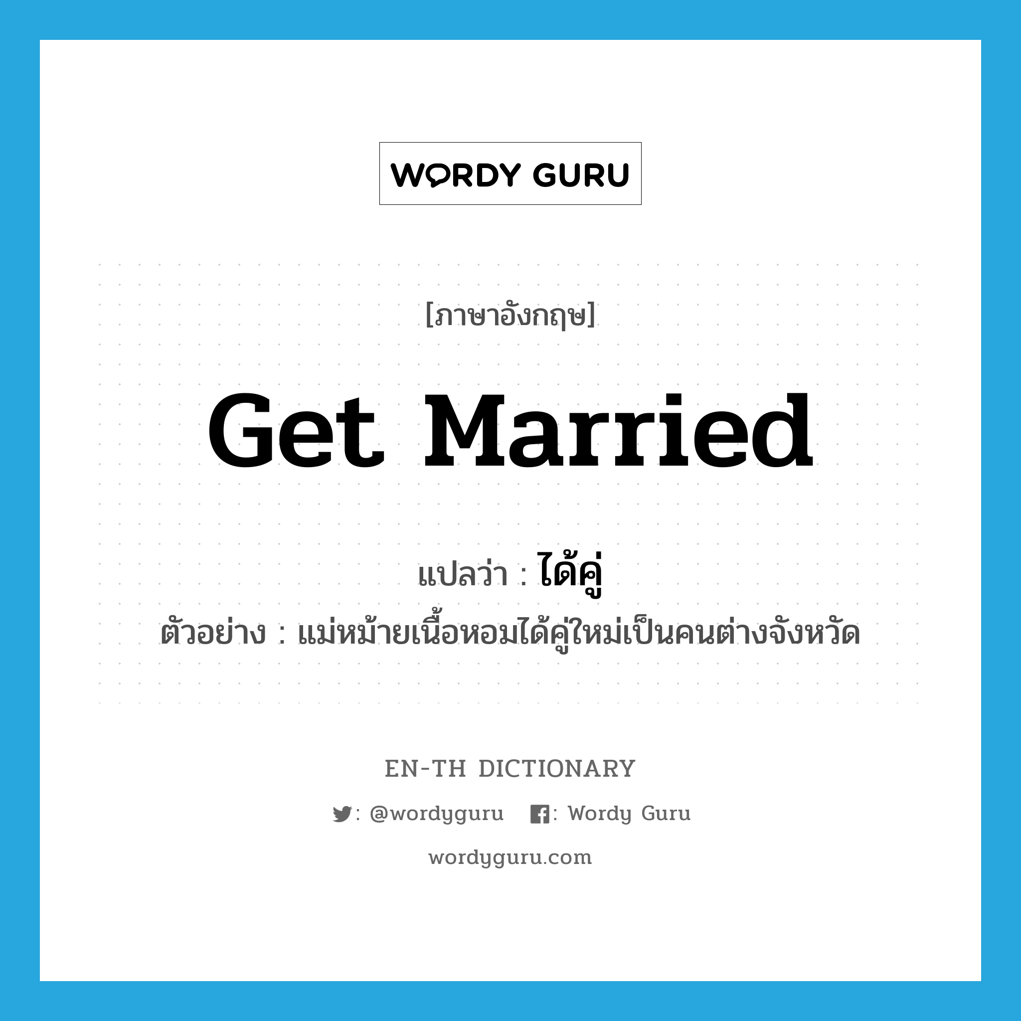 get married แปลว่า?, คำศัพท์ภาษาอังกฤษ get married แปลว่า ได้คู่ ประเภท V ตัวอย่าง แม่หม้ายเนื้อหอมได้คู่ใหม่เป็นคนต่างจังหวัด หมวด V