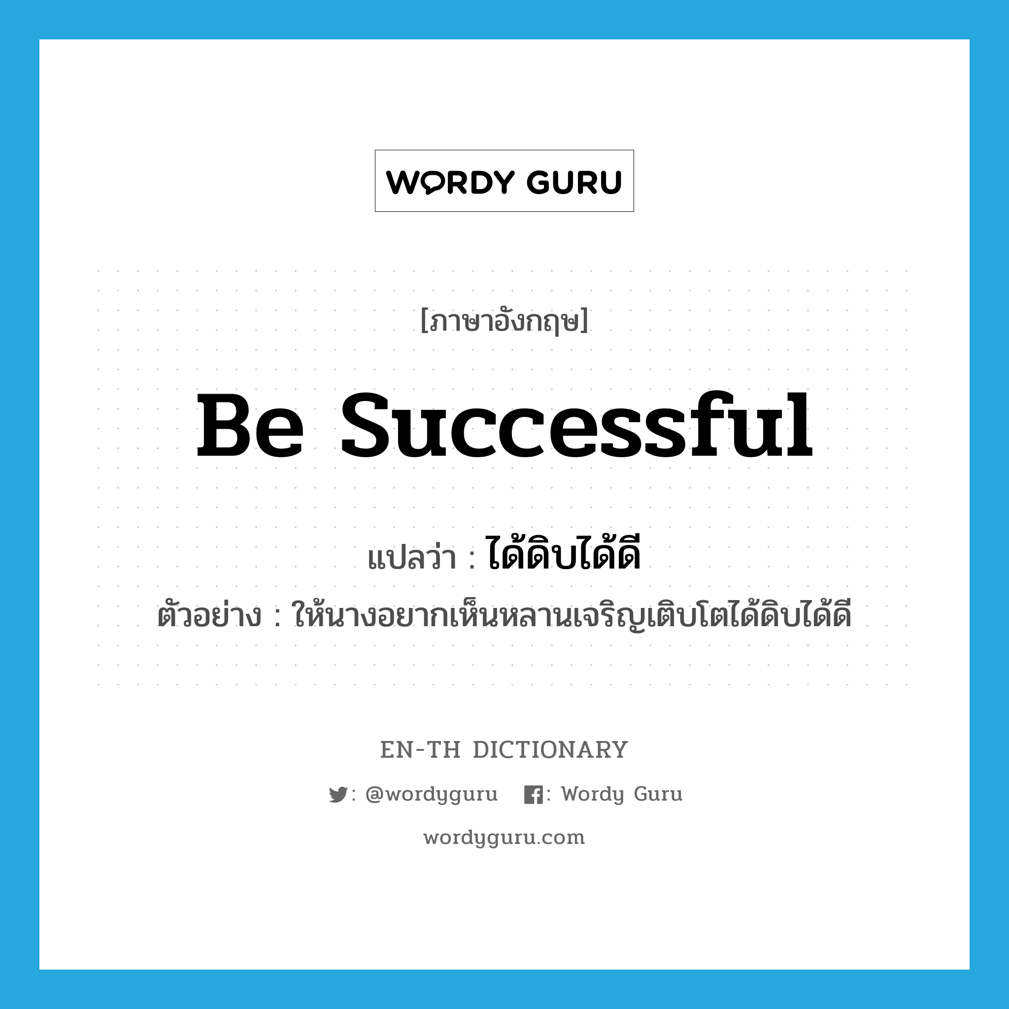 be successful แปลว่า?, คำศัพท์ภาษาอังกฤษ be successful แปลว่า ได้ดิบได้ดี ประเภท V ตัวอย่าง ให้นางอยากเห็นหลานเจริญเติบโตได้ดิบได้ดี หมวด V