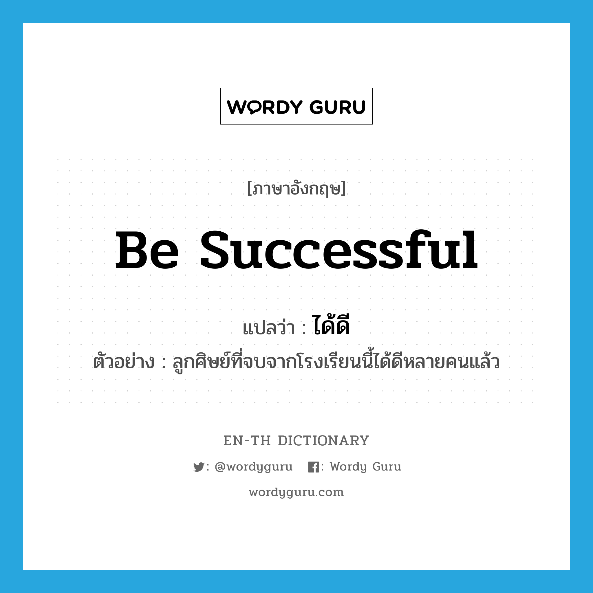 be successful แปลว่า?, คำศัพท์ภาษาอังกฤษ be successful แปลว่า ได้ดี ประเภท V ตัวอย่าง ลูกศิษย์ที่จบจากโรงเรียนนี้ได้ดีหลายคนแล้ว หมวด V