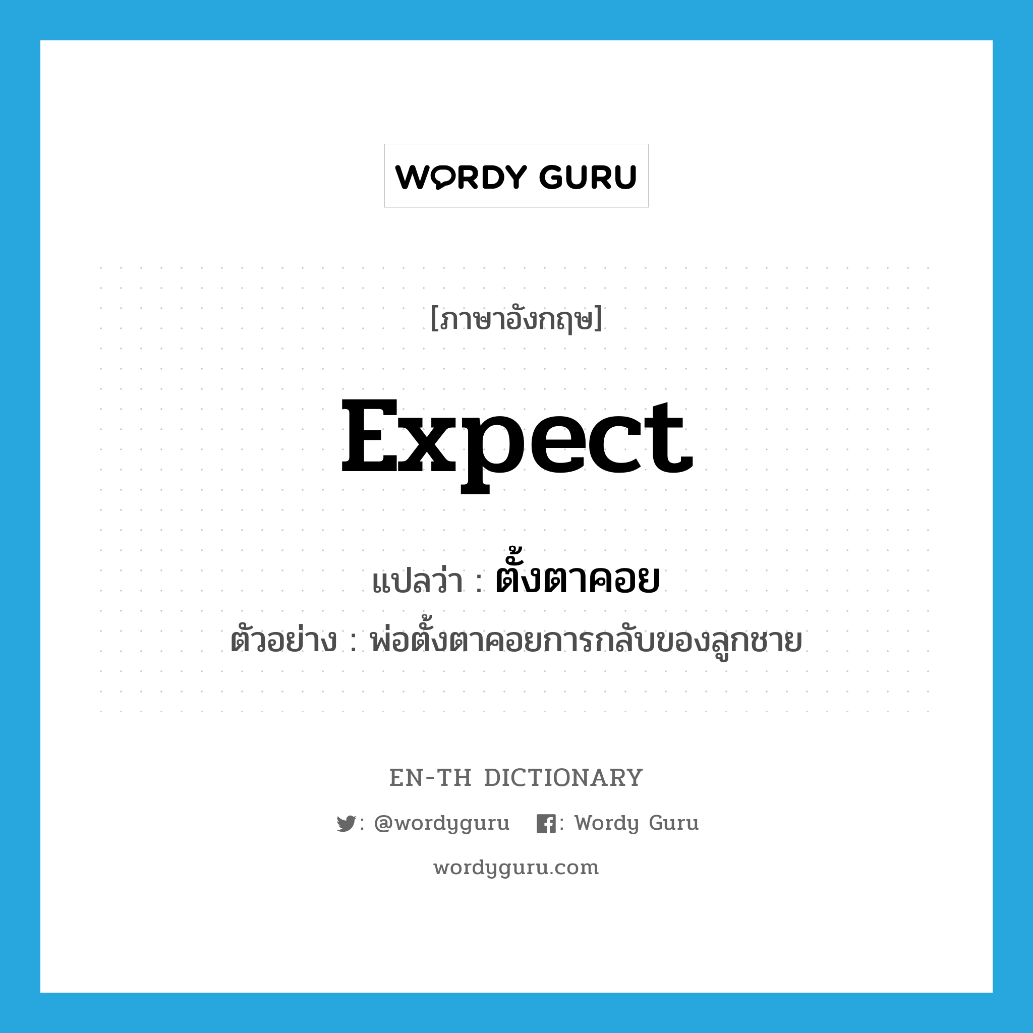 expect แปลว่า?, คำศัพท์ภาษาอังกฤษ expect แปลว่า ตั้งตาคอย ประเภท V ตัวอย่าง พ่อตั้งตาคอยการกลับของลูกชาย หมวด V