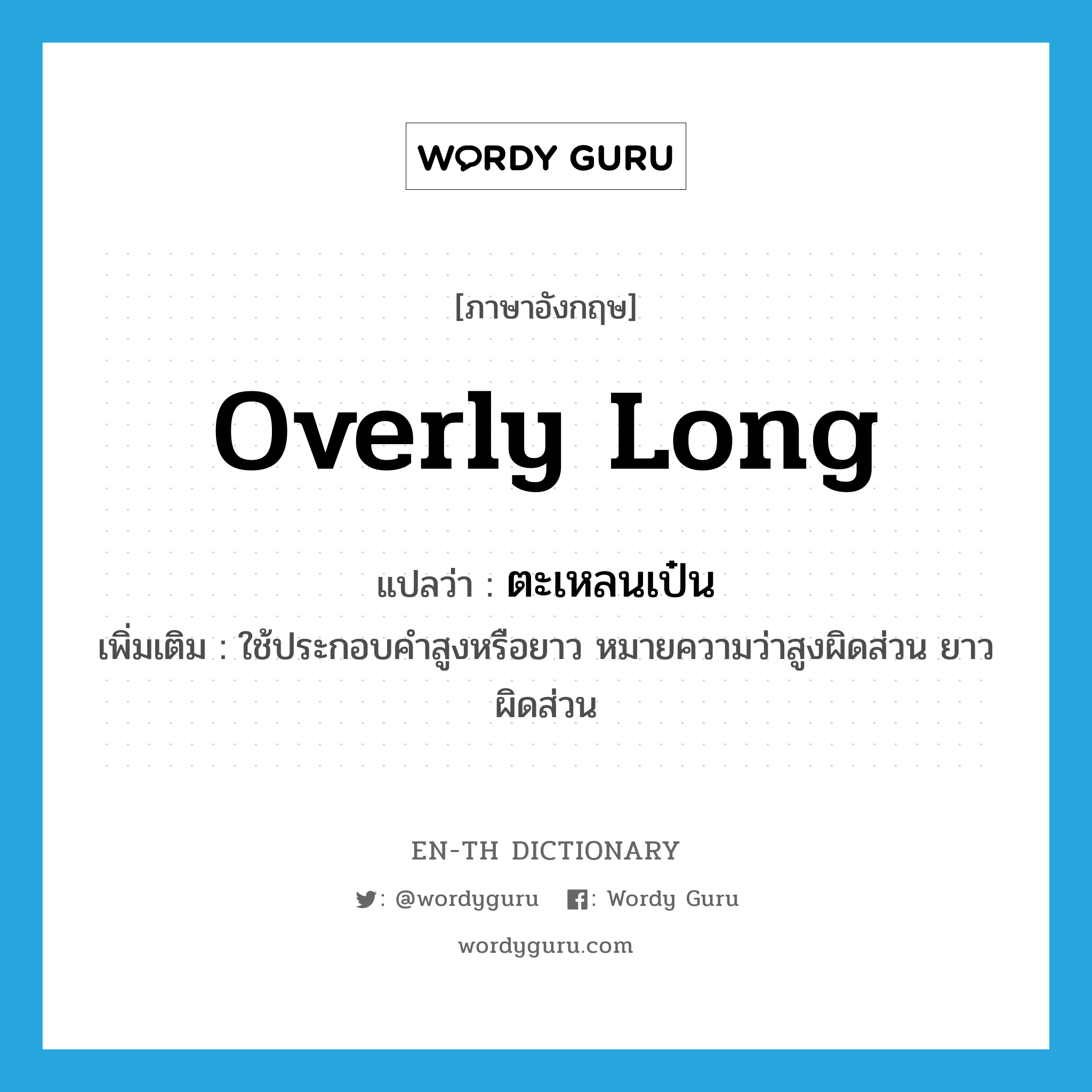 overly long แปลว่า?, คำศัพท์ภาษาอังกฤษ overly long แปลว่า ตะเหลนเป๋น ประเภท ADV เพิ่มเติม ใช้ประกอบคำสูงหรือยาว หมายความว่าสูงผิดส่วน ยาวผิดส่วน หมวด ADV