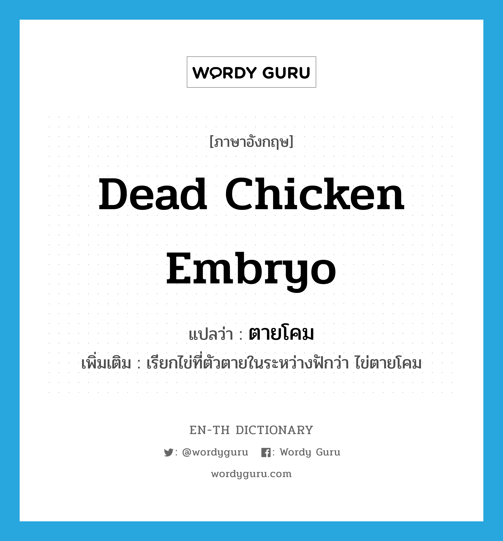 dead chicken embryo แปลว่า?, คำศัพท์ภาษาอังกฤษ dead chicken embryo แปลว่า ตายโคม ประเภท V เพิ่มเติม เรียกไข่ที่ตัวตายในระหว่างฟักว่า ไข่ตายโคม หมวด V