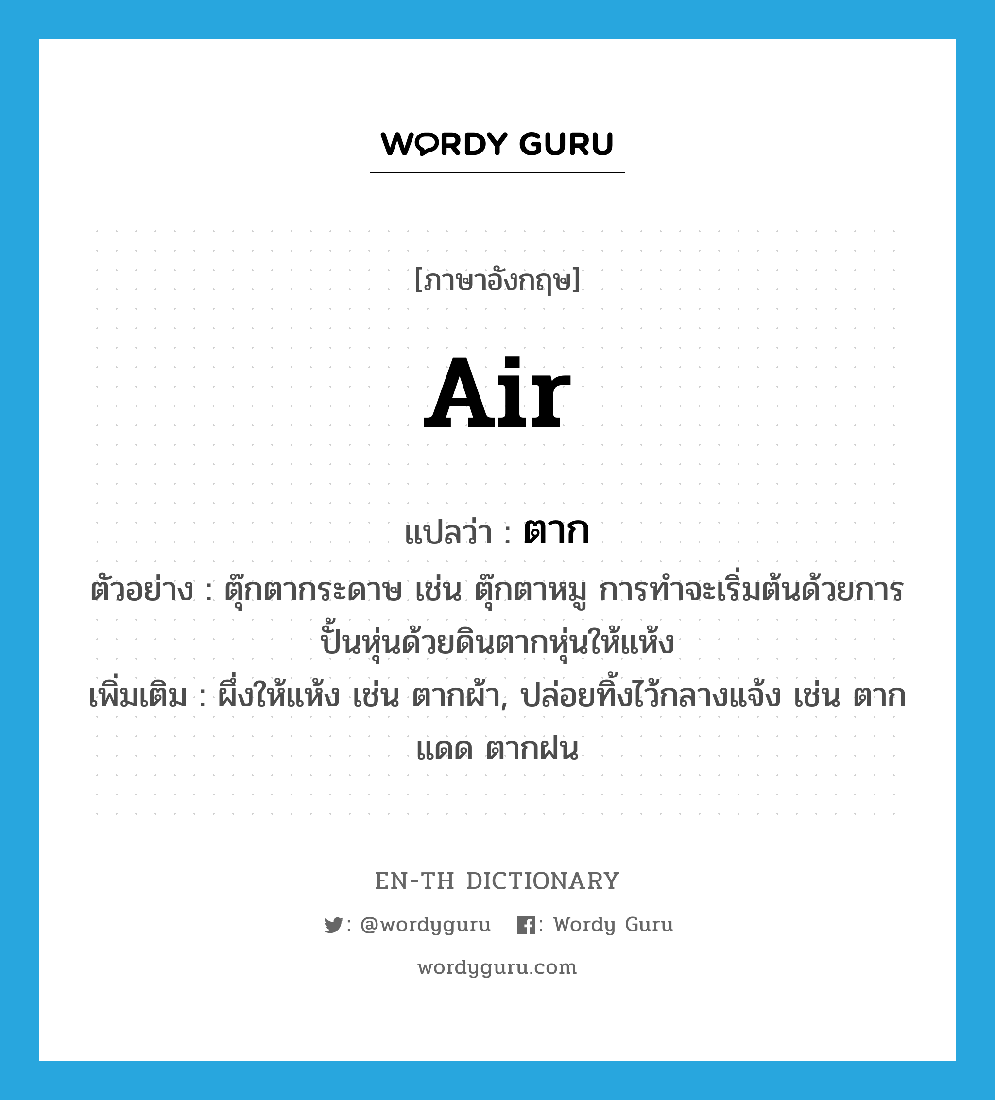 air แปลว่า?, คำศัพท์ภาษาอังกฤษ air แปลว่า ตาก ประเภท V ตัวอย่าง ตุ๊กตากระดาษ เช่น ตุ๊กตาหมู การทำจะเริ่มต้นด้วยการปั้นหุ่นด้วยดินตากหุ่นให้แห้ง เพิ่มเติม ผึ่งให้แห้ง เช่น ตากผ้า, ปล่อยทิ้งไว้กลางแจ้ง เช่น ตากแดด ตากฝน หมวด V